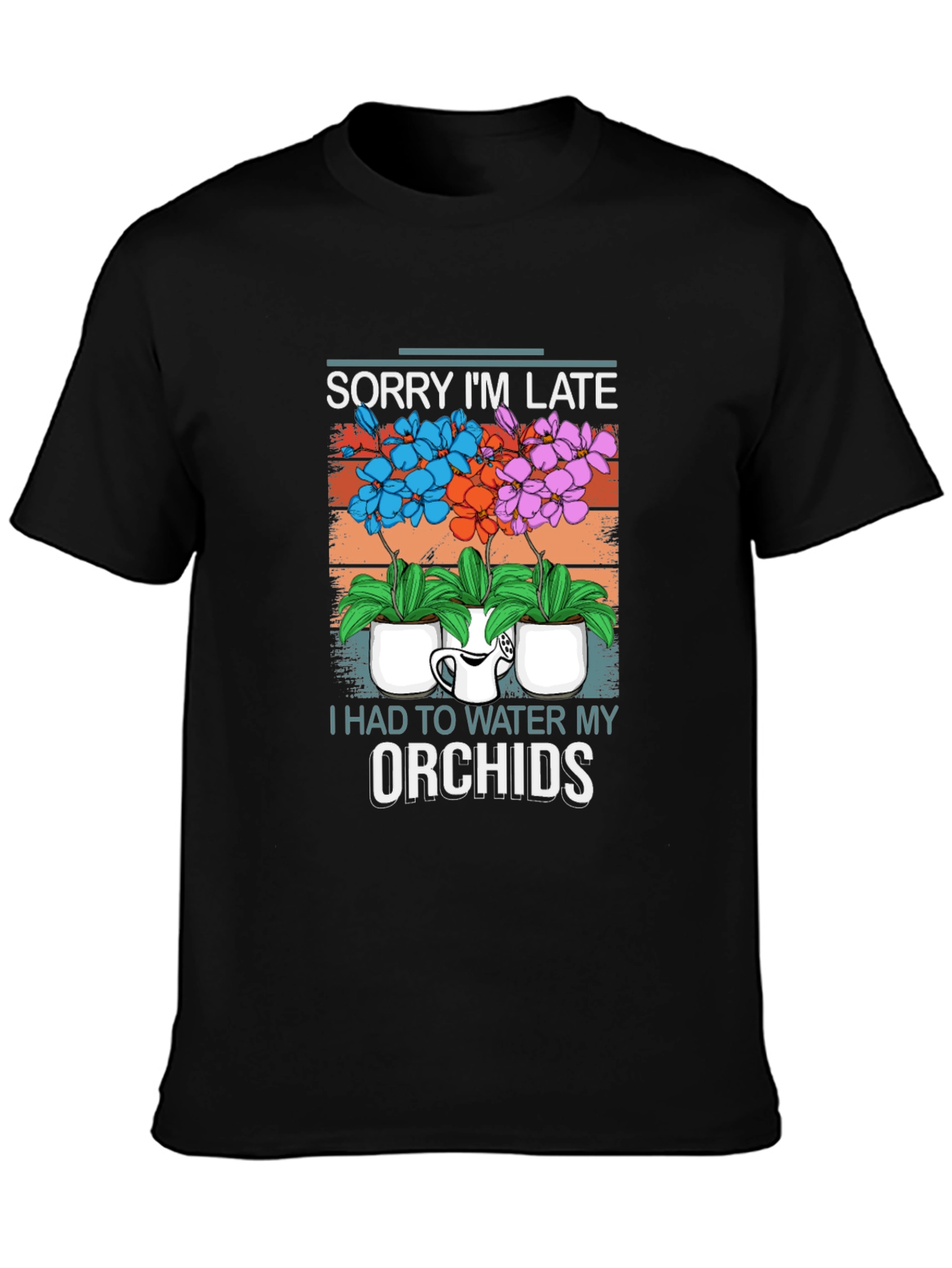 Sorry Im Late Orchids T-Shirt