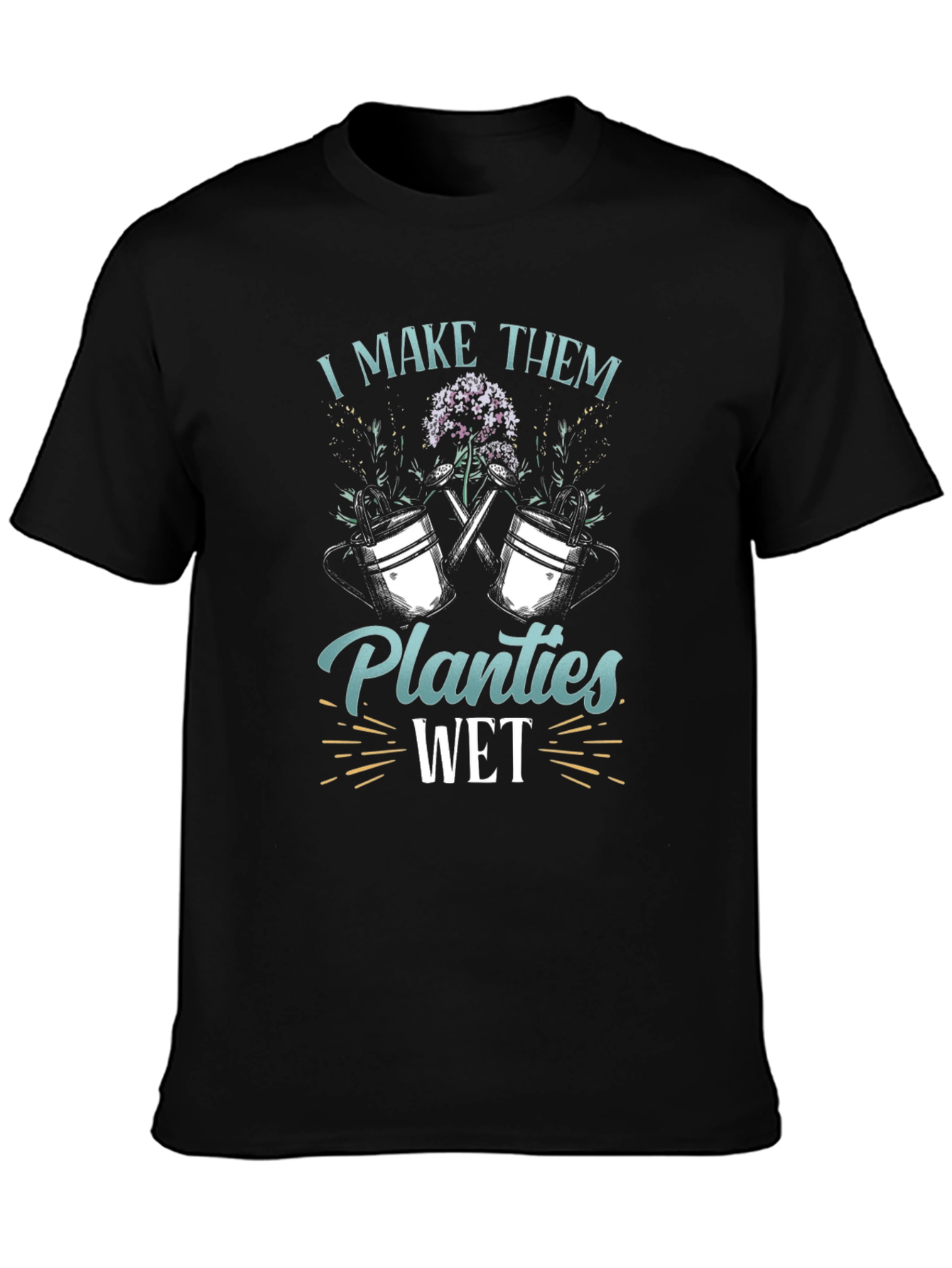 I Make Them Planties Wet Black T-Shirt