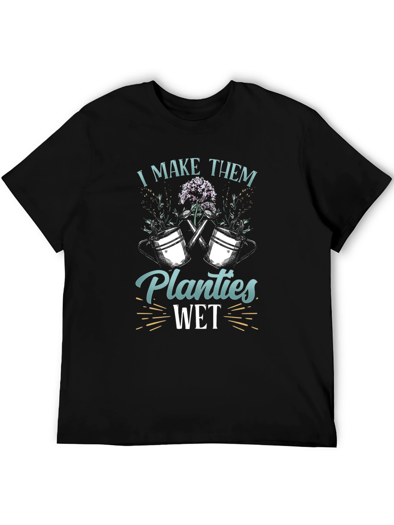 I Make Them Planties Wet Black T-Shirt