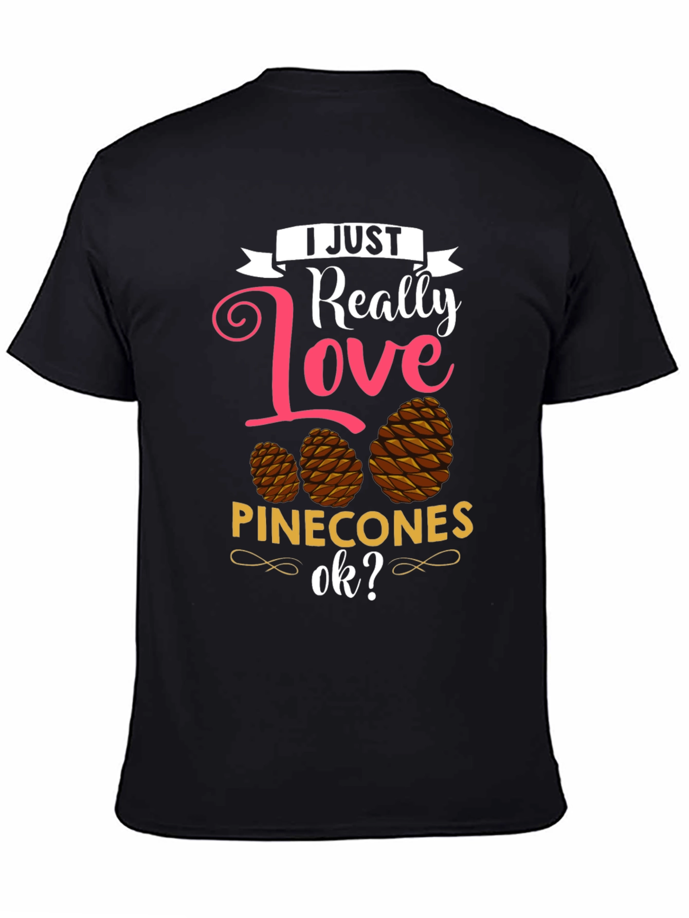 I Just Really Love Pinecones T-Shirt