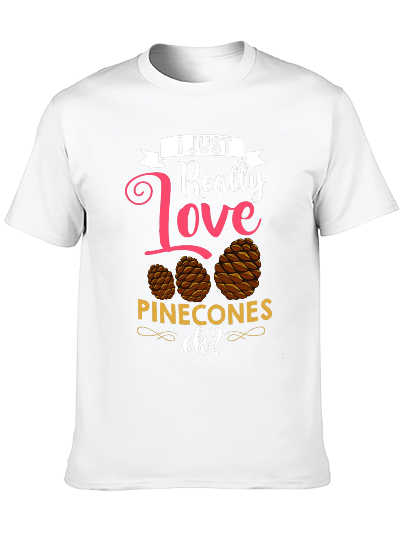I Just Really Love Pinecones T-Shirt