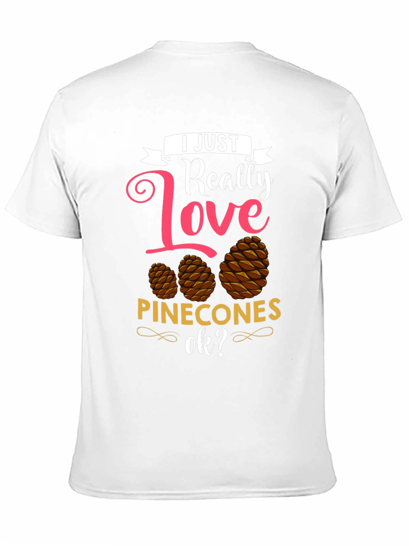 I Just Really Love Pinecones T-Shirt