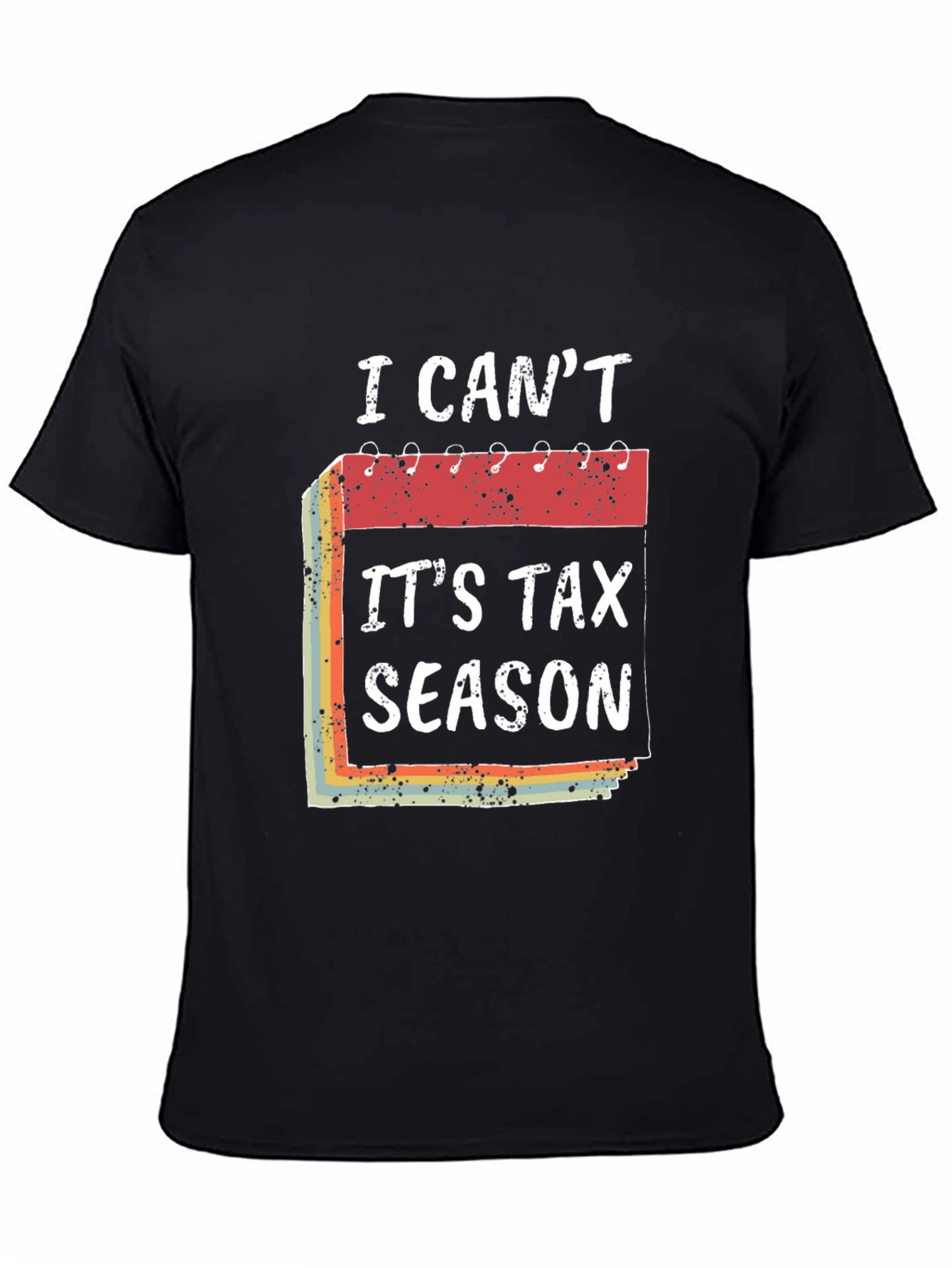 I Cant Its Tax Season T-Shirt Funny Accountant Tee