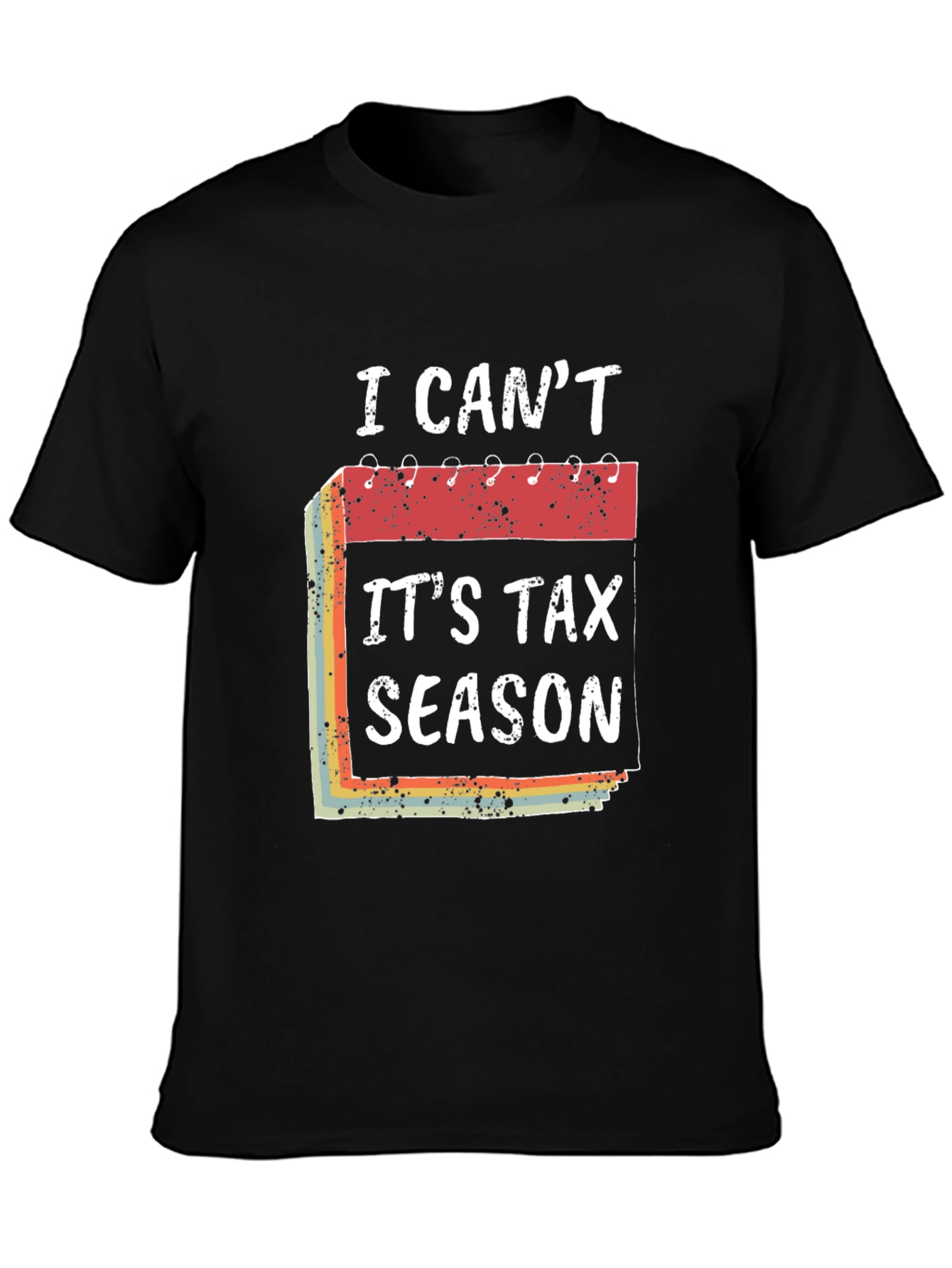 I Cant Its Tax Season T-Shirt Funny Accountant Tee