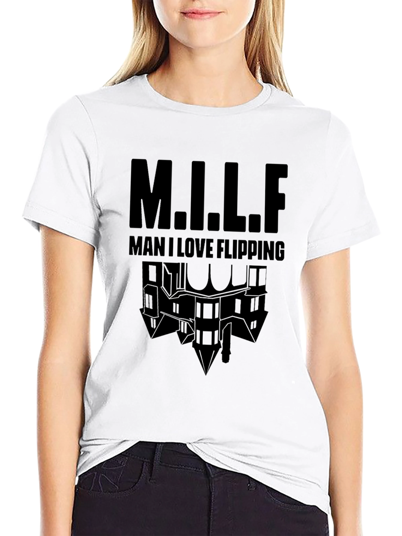 Man I Love Flipping Houses - MILF T-Shirt