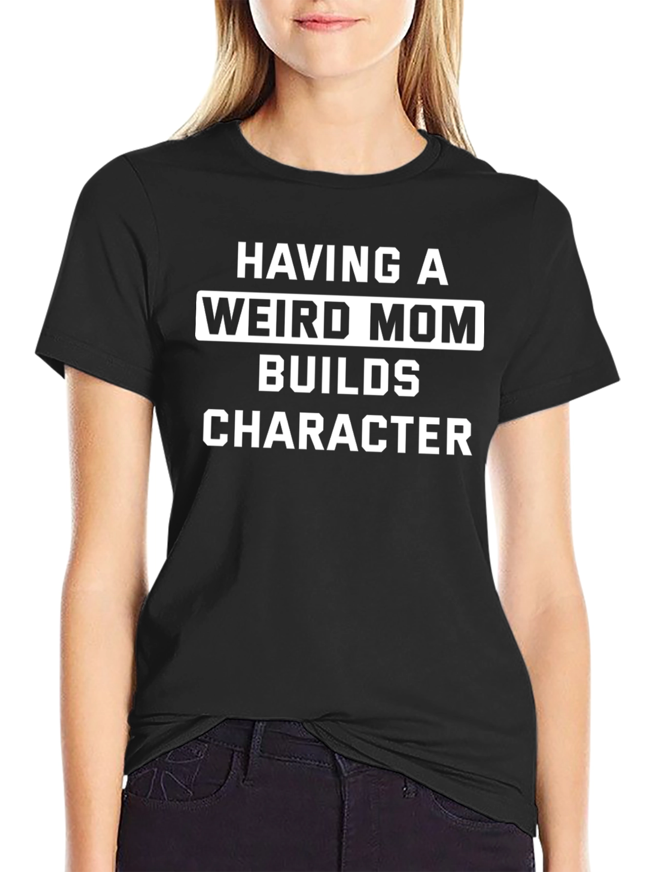 Having A Weird Mom Builds Character Black Tee
