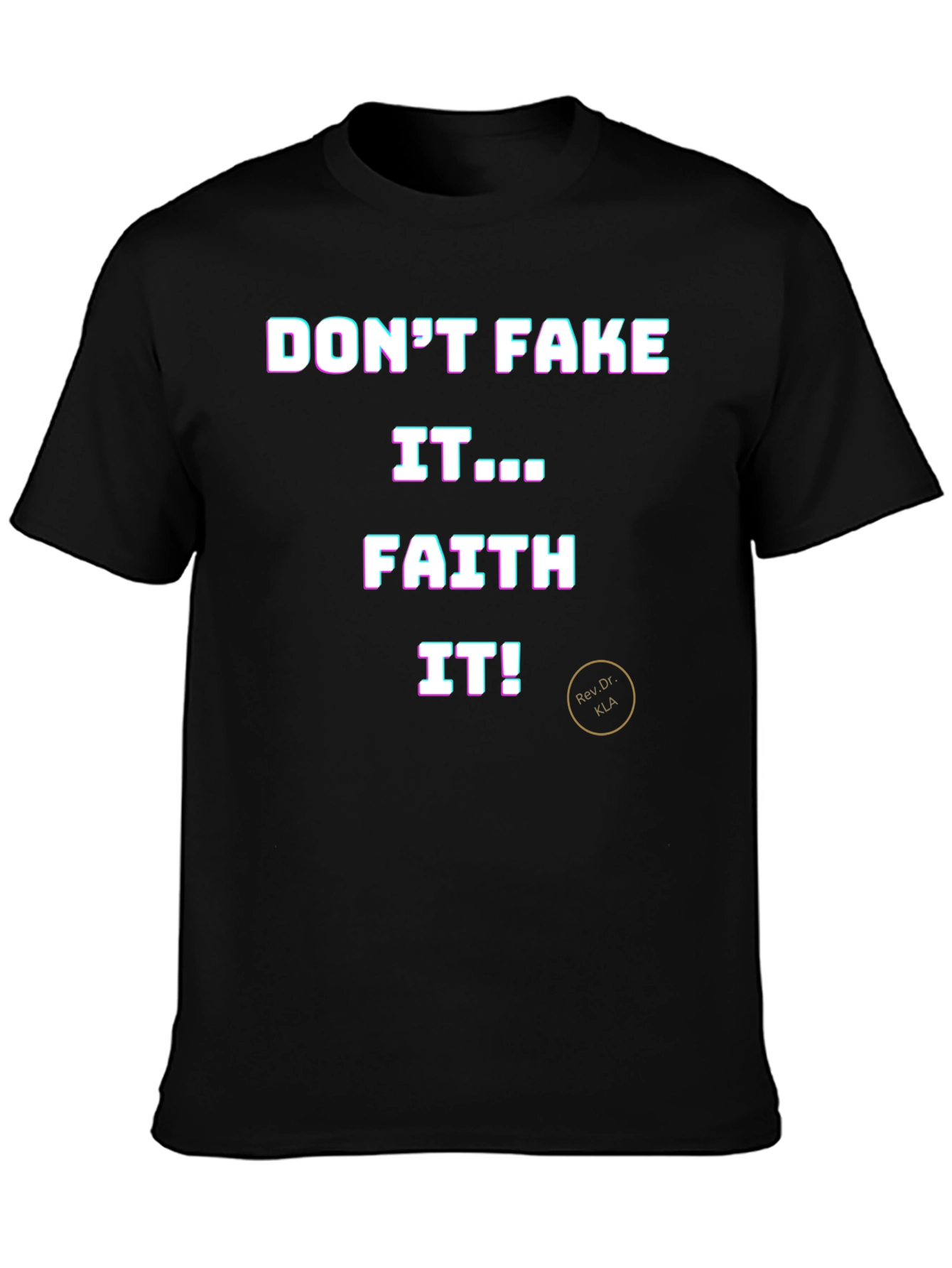 Dont Fake It Faith It T-Shirt