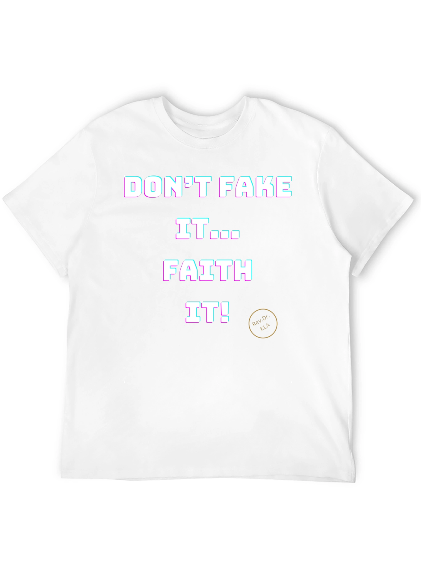 Dont Fake It Faith It T-Shirt