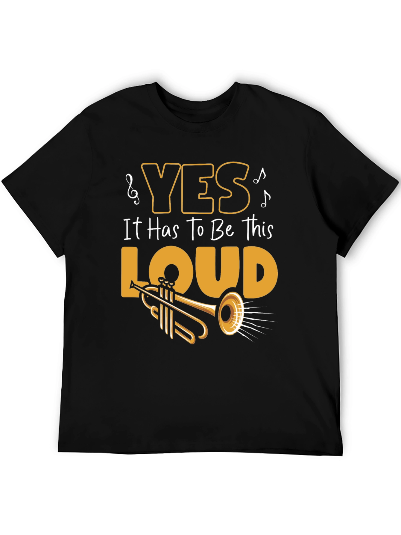 Yes It Has To Be This Loud T-Shirt