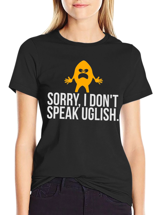 Funny Sorry I Dont Speak Uglish Graphic T-Shirt