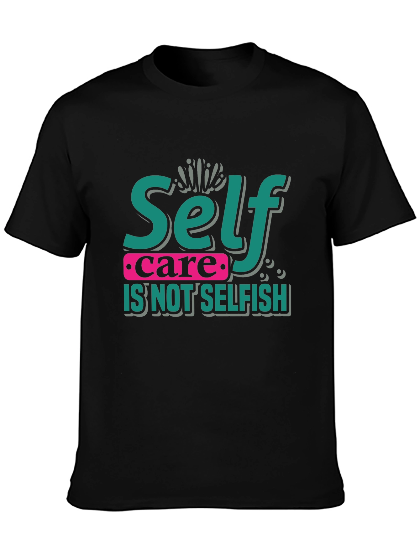 Self Care Is Not Selfish Graphic T-Shirt