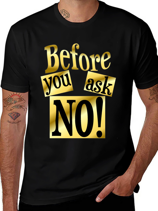 Before You Ask NO! T-Shirt - Bold Statement Tee