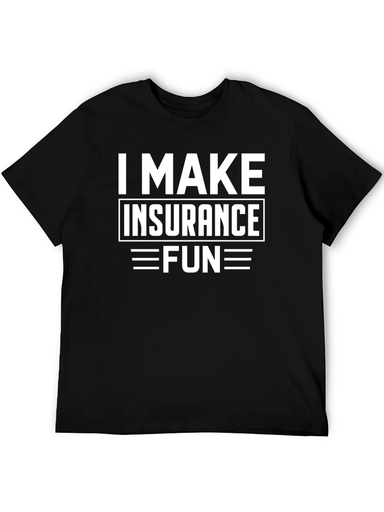 I Make Insurance Fun T-Shirt - Black Cotton Tee