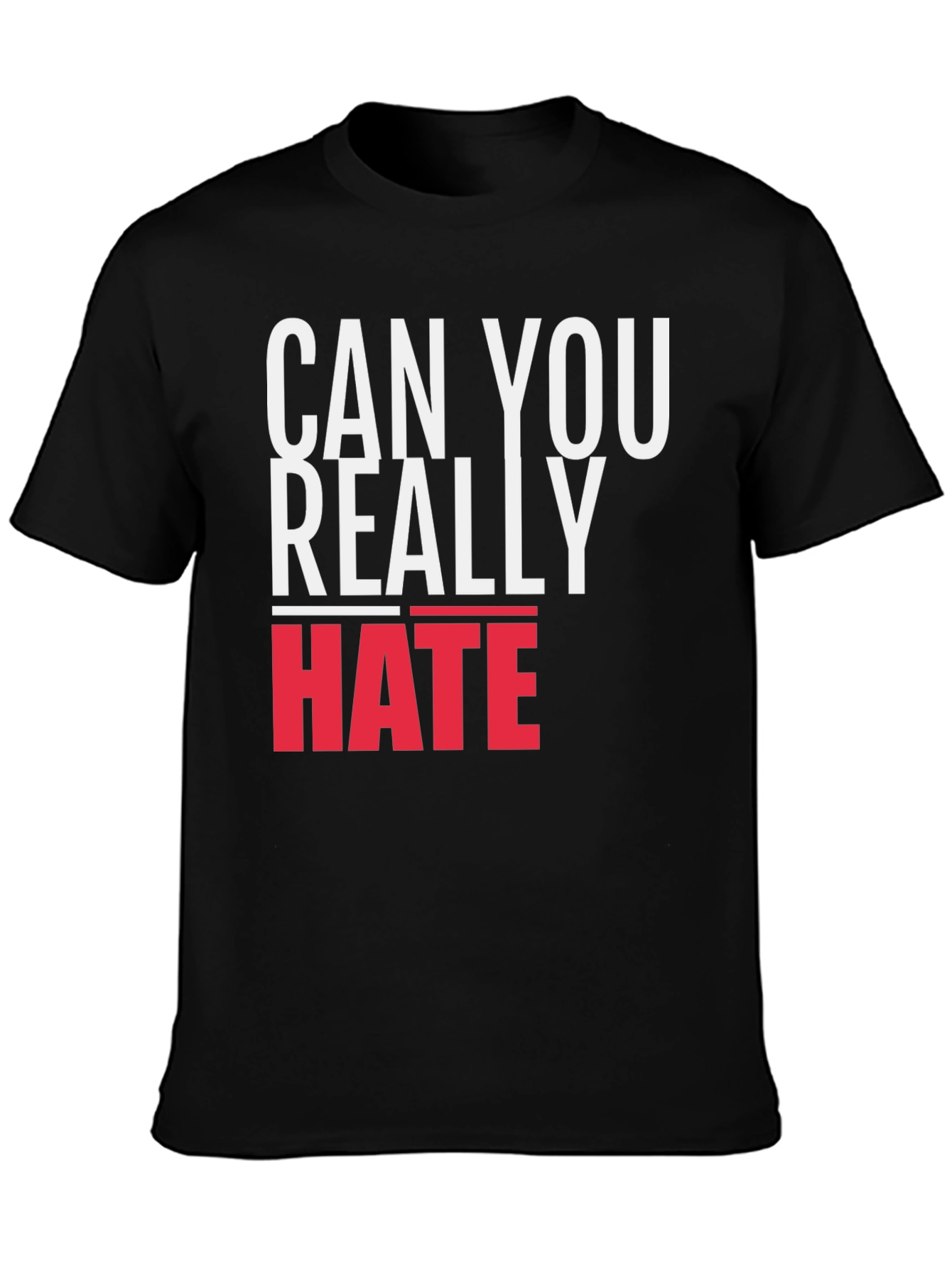 Can You Really Hate T-Shirt - Bold Graphic Tee
