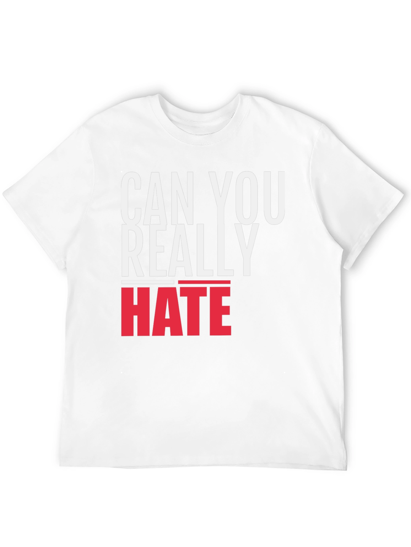 Can You Really Hate T-Shirt - Bold Graphic Tee