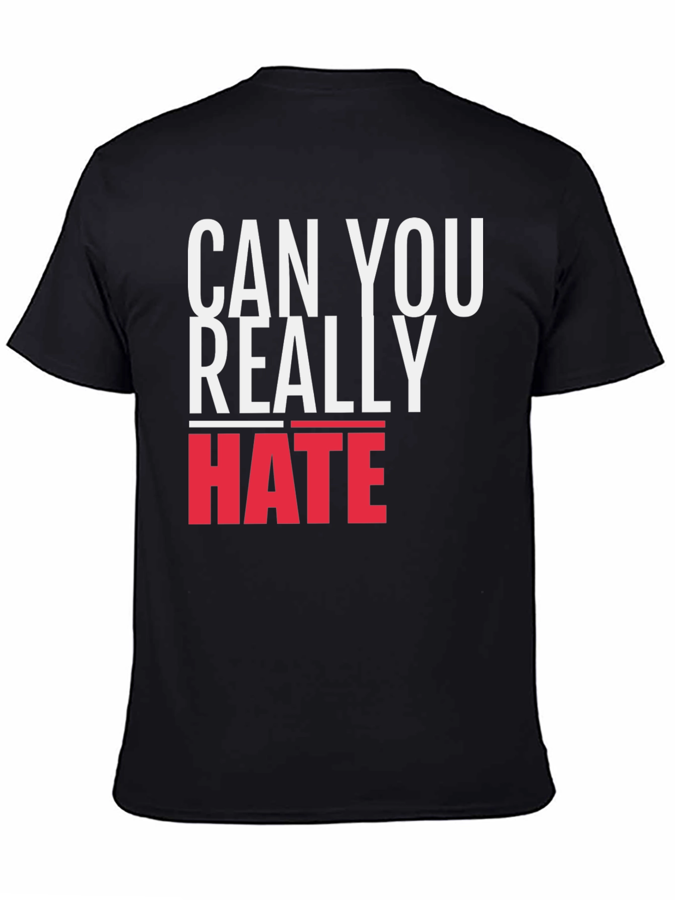 Can You Really Hate T-Shirt - Bold Graphic Tee