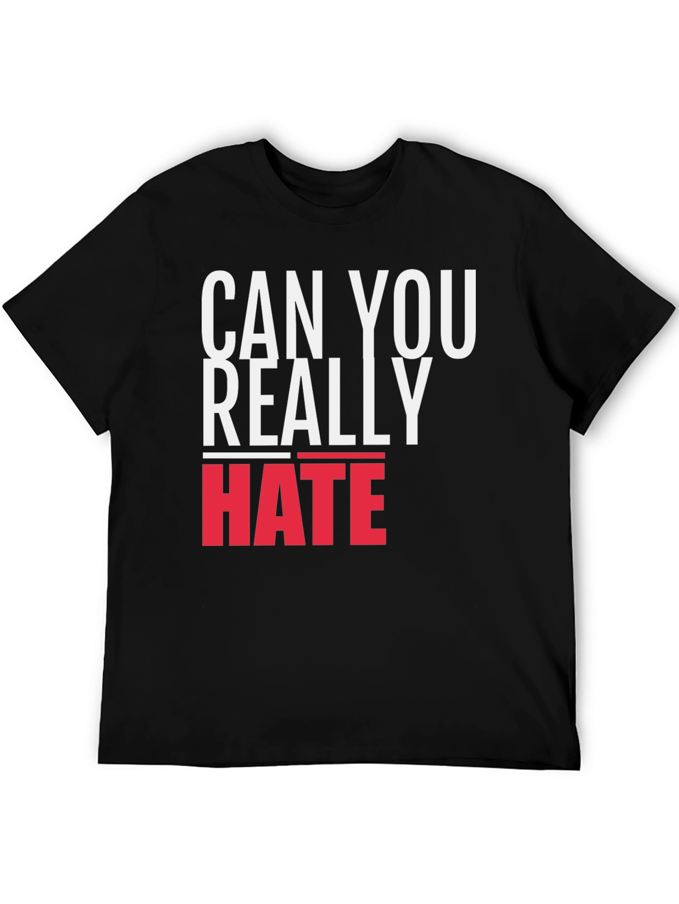 Can You Really Hate T-Shirt - Bold Graphic Tee