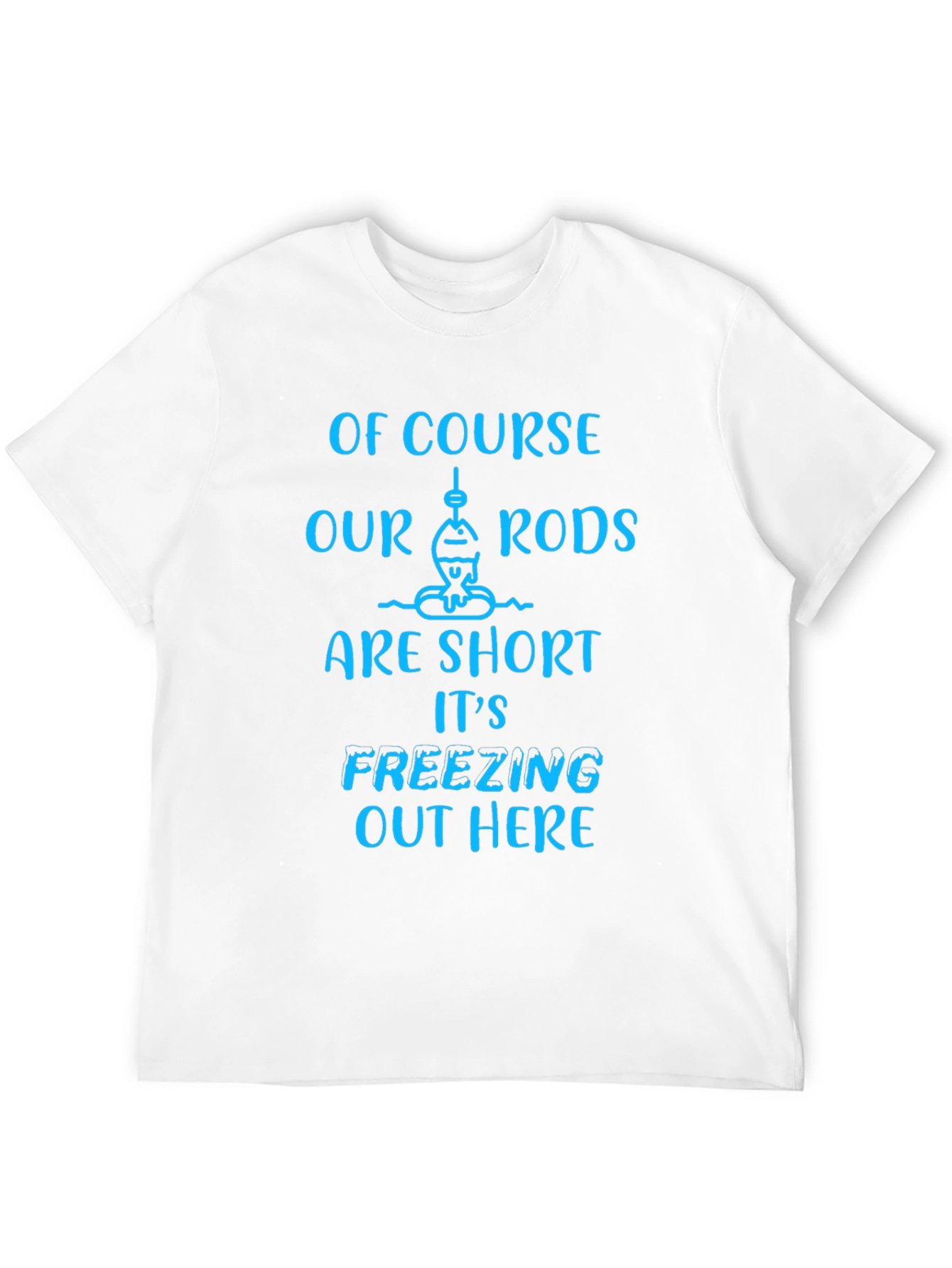 Funny Fishing T-Shirt - Short Rods Freezing