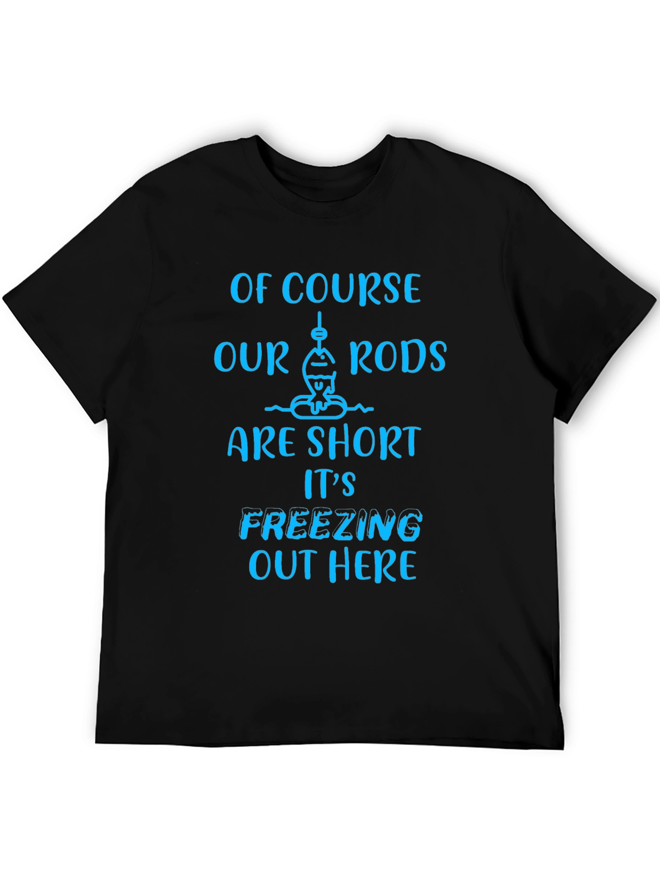 Funny Fishing T-Shirt - Short Rods Freezing