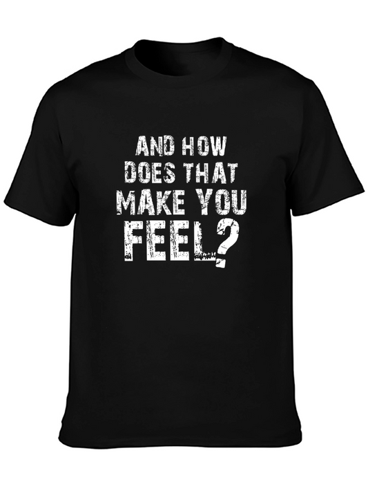 And How Does That Make You Feel? T-Shirt