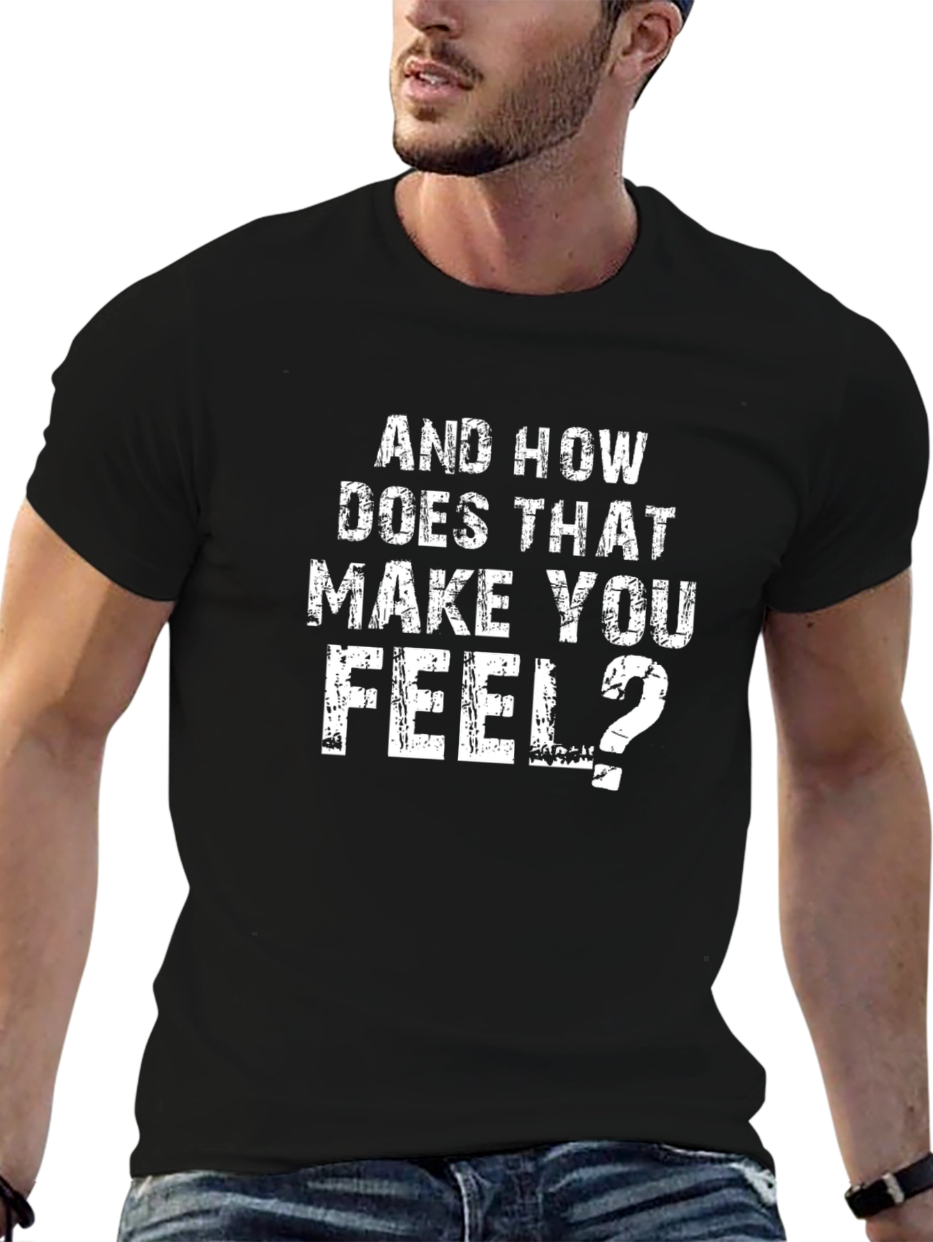 And How Does That Make You Feel? T-Shirt