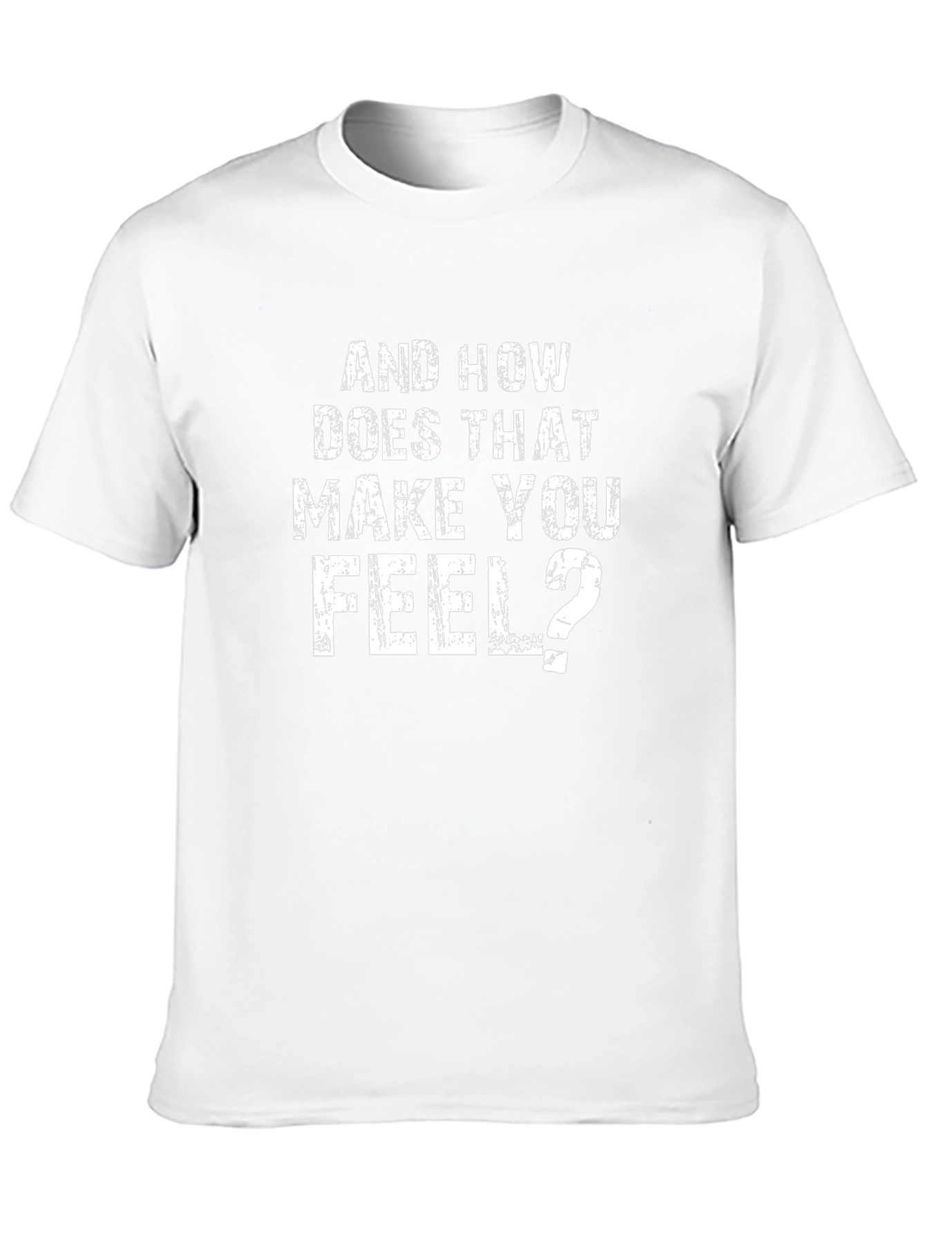 And How Does That Make You Feel? T-Shirt