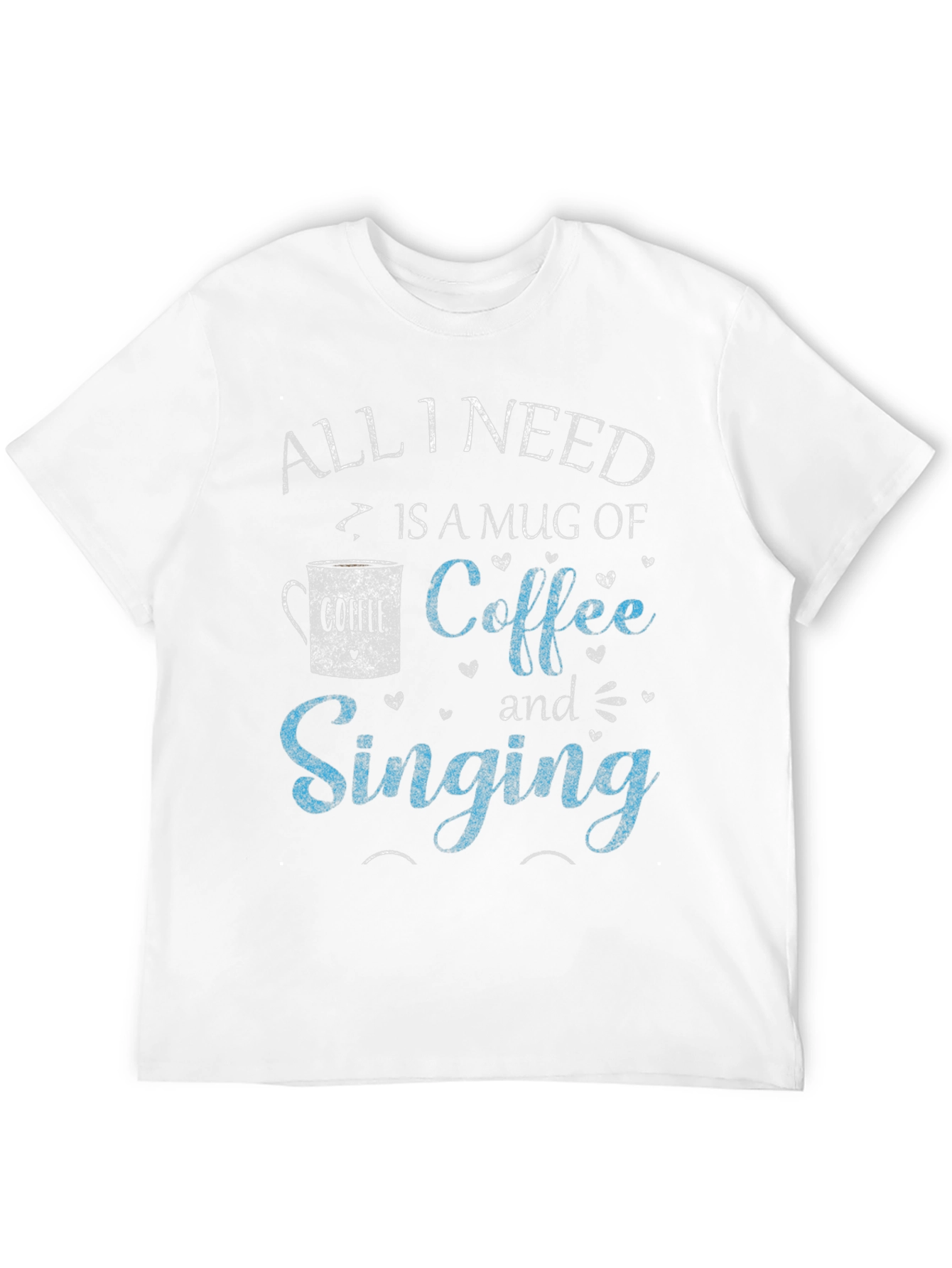 Coffee & Singing T-Shirt - All I Need Design