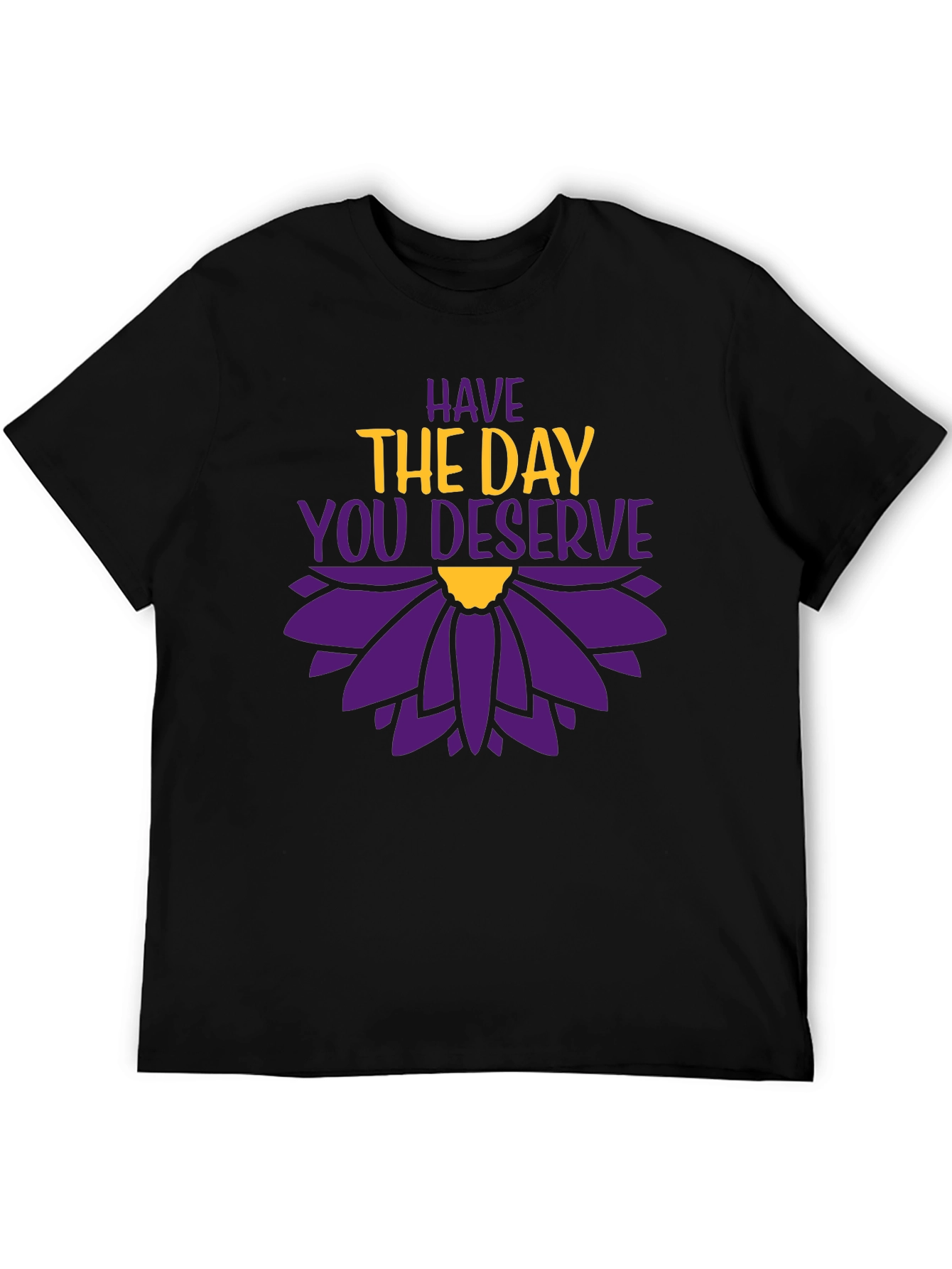 Have the Day You Deserve Graphic T-Shirt