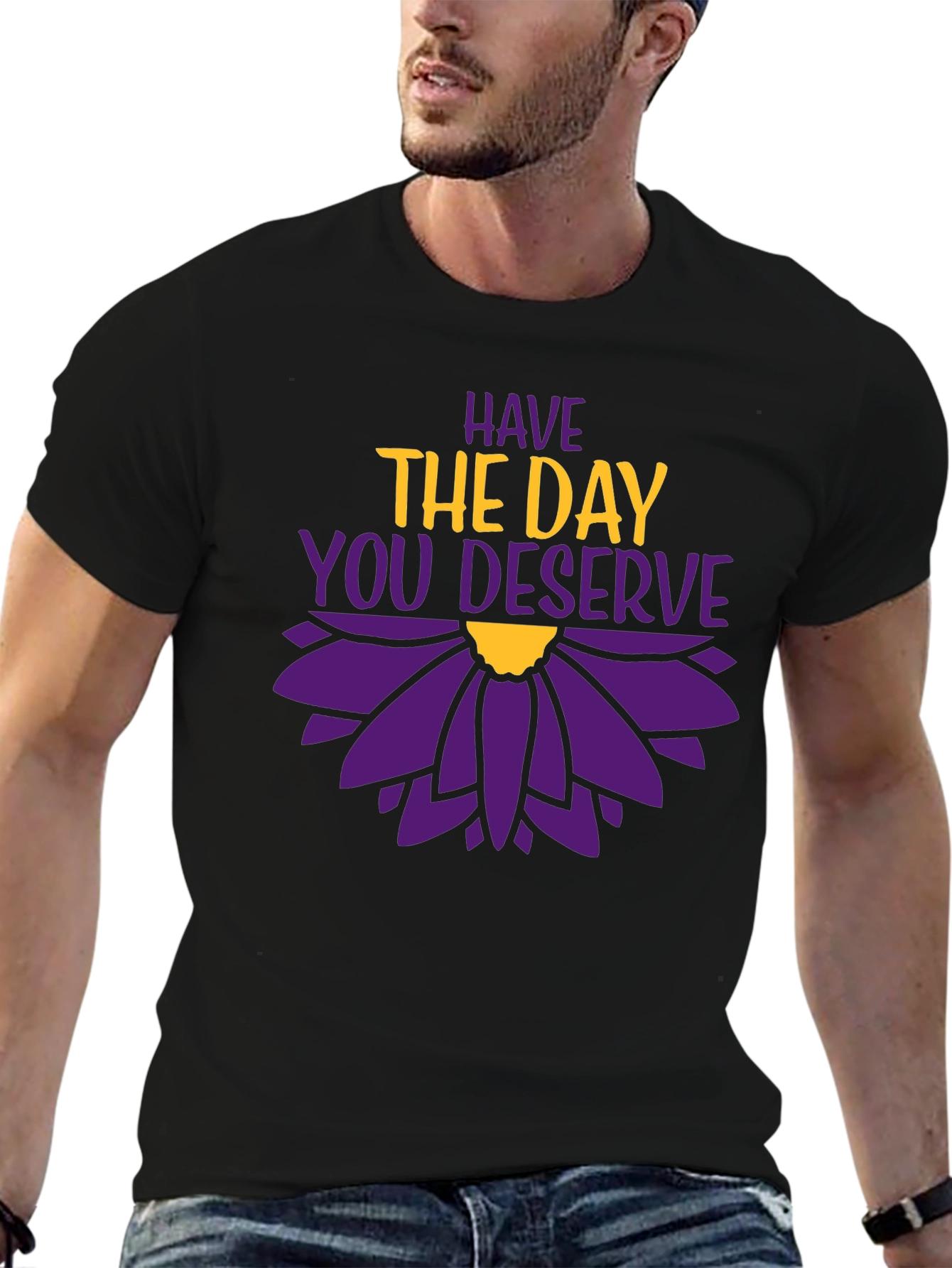 Have the Day You Deserve Graphic T-Shirt