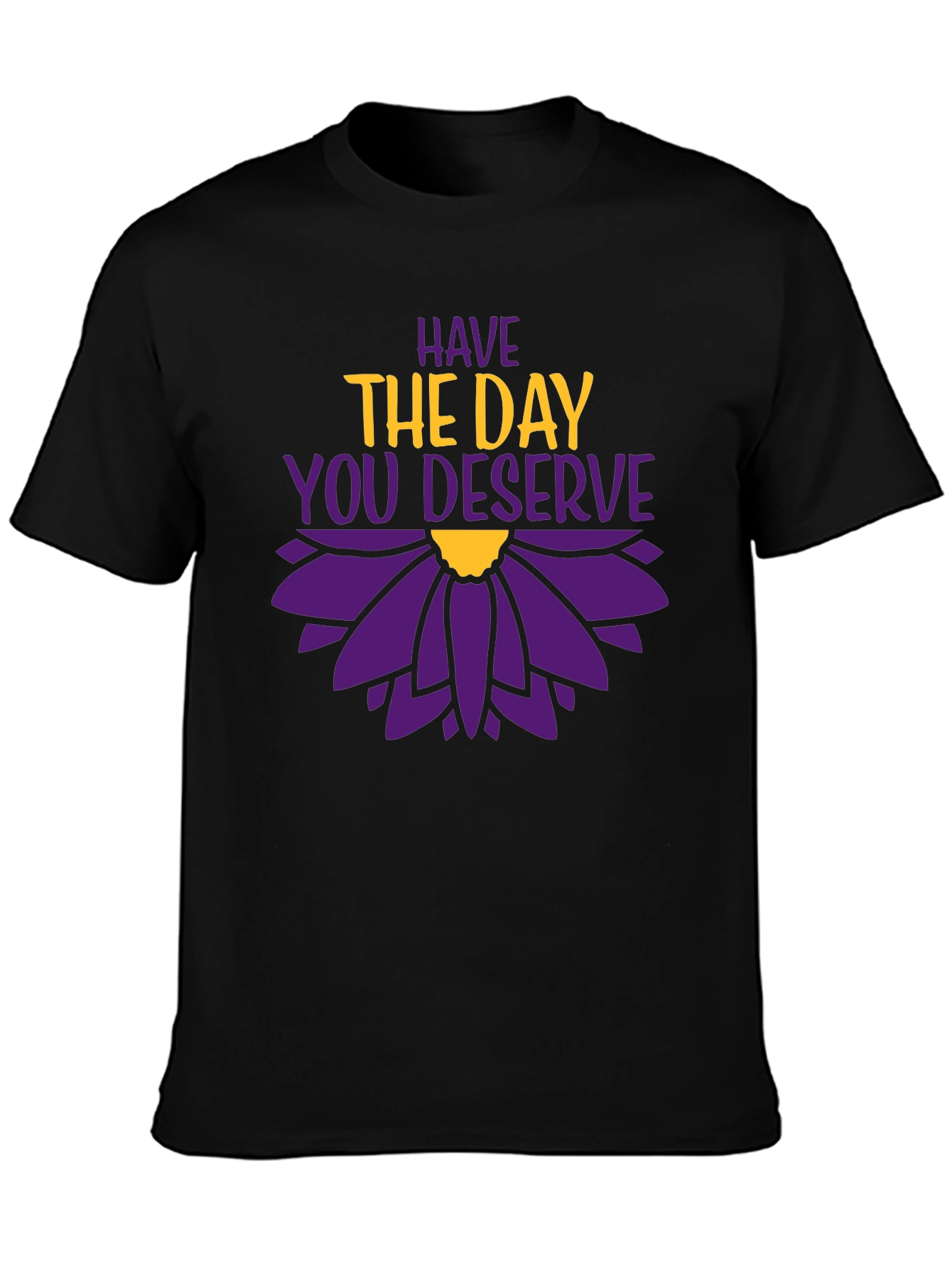 Have the Day You Deserve Graphic T-Shirt