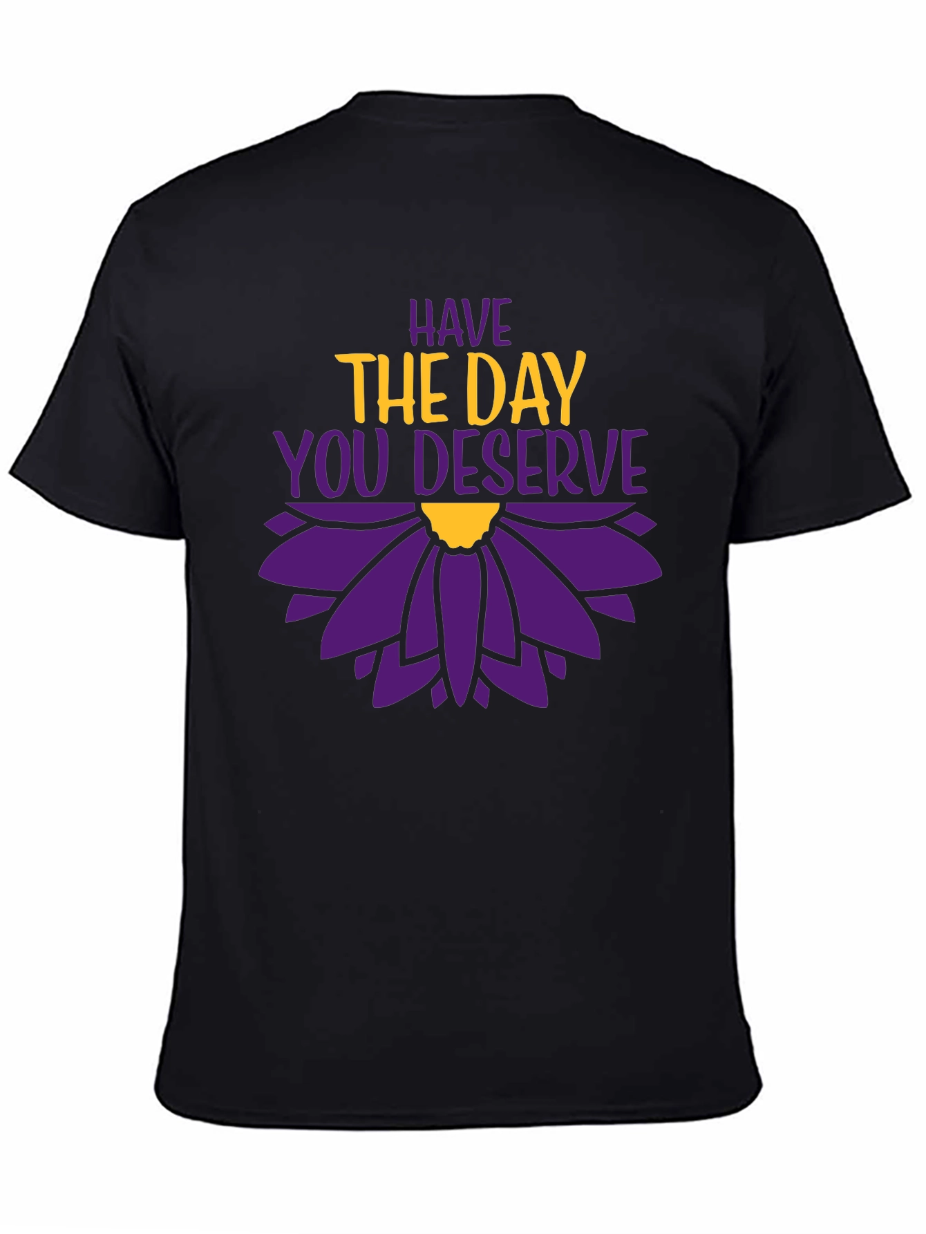 Have the Day You Deserve Graphic T-Shirt