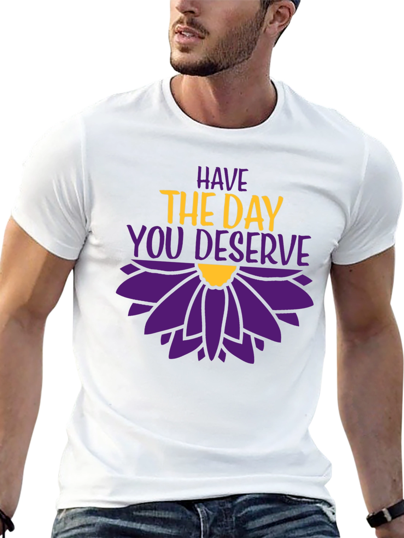 Have the Day You Deserve Graphic T-Shirt
