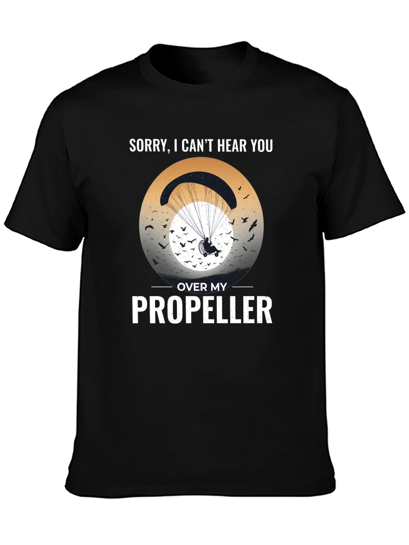 Sorry Cant Hear You Over My Propeller T-Shirt