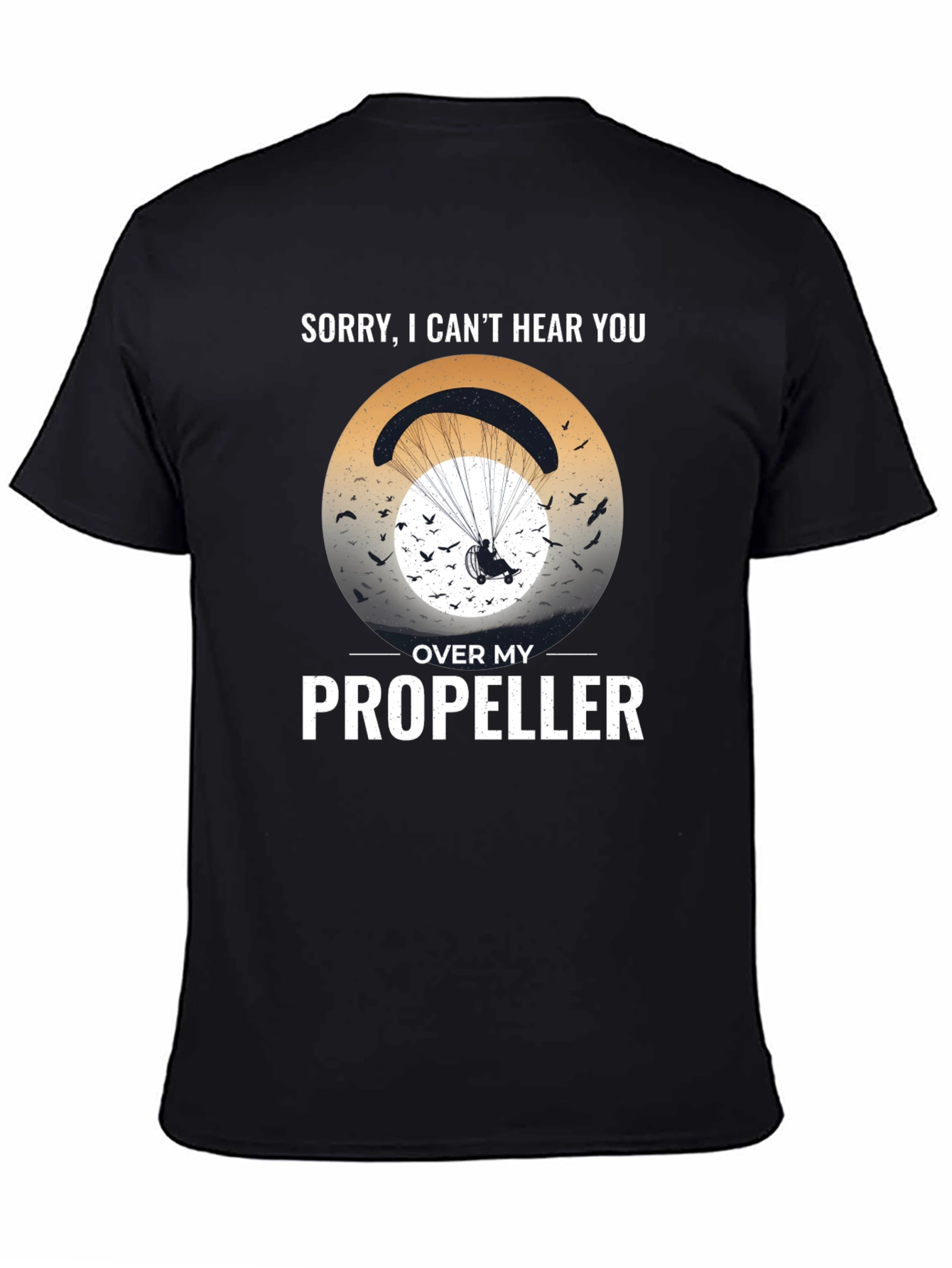 Sorry Cant Hear You Over My Propeller T-Shirt