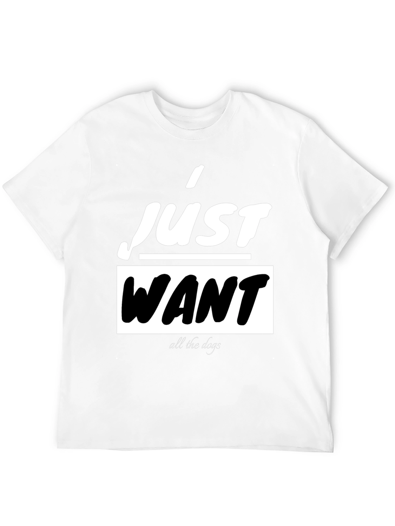 I Just Want All The Dogs Black T-Shirt