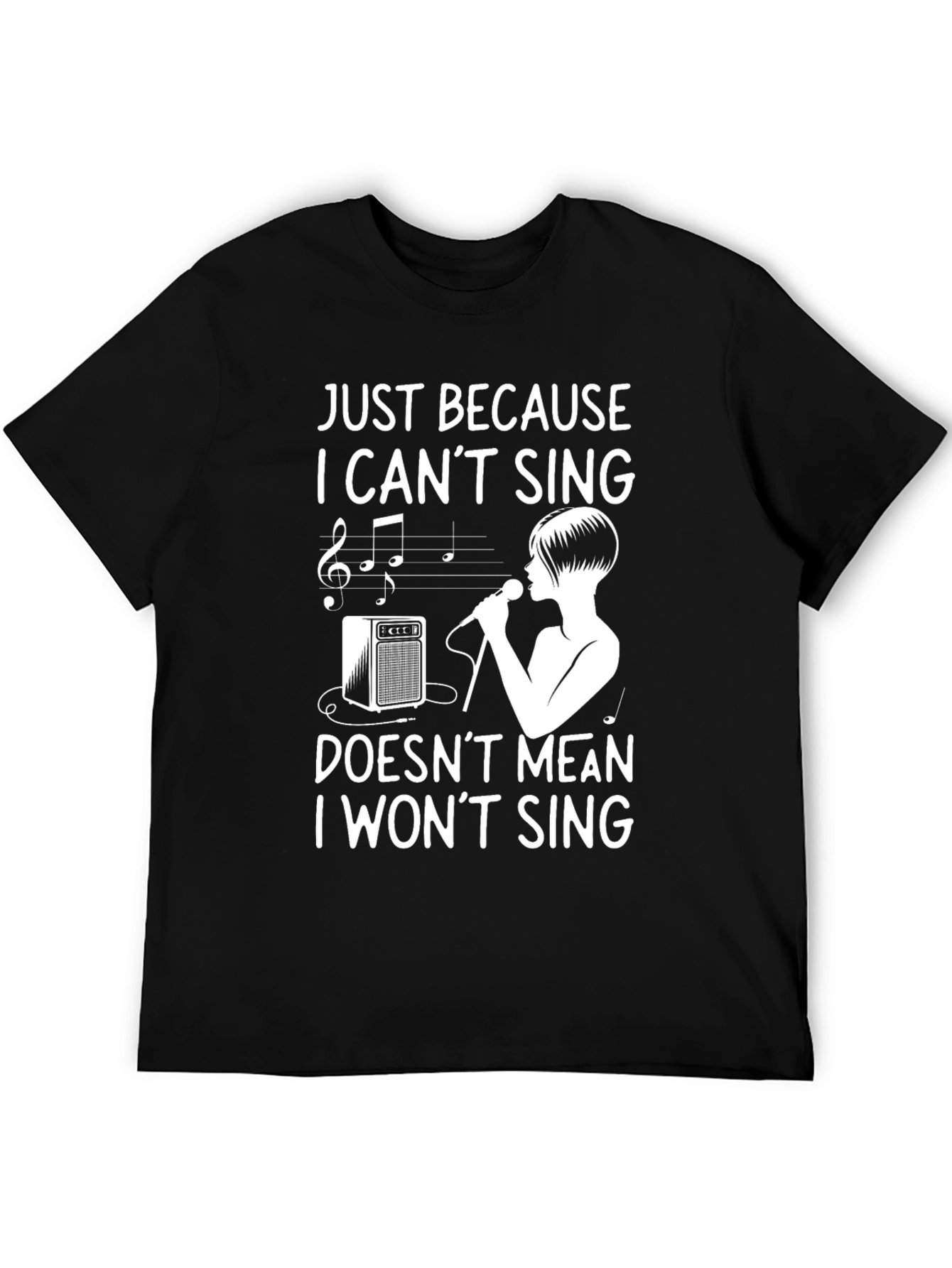 Just Because I Cant Sing Funny T-Shirt