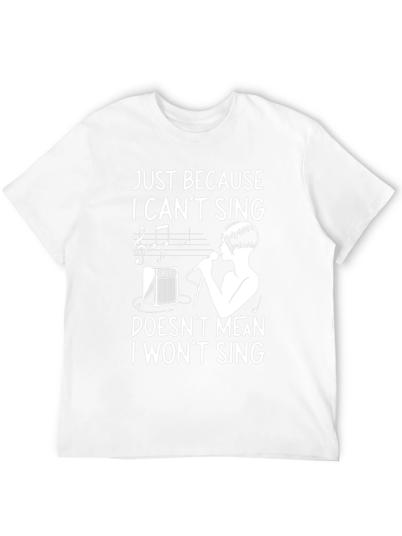 Just Because I Cant Sing Funny T-Shirt