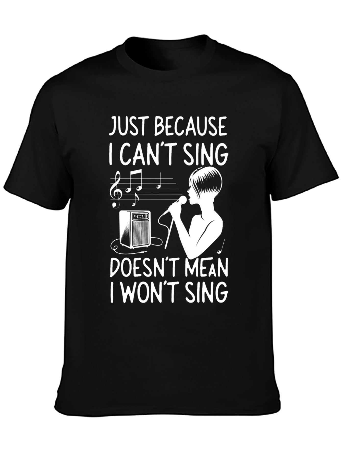 Just Because I Cant Sing Funny T-Shirt