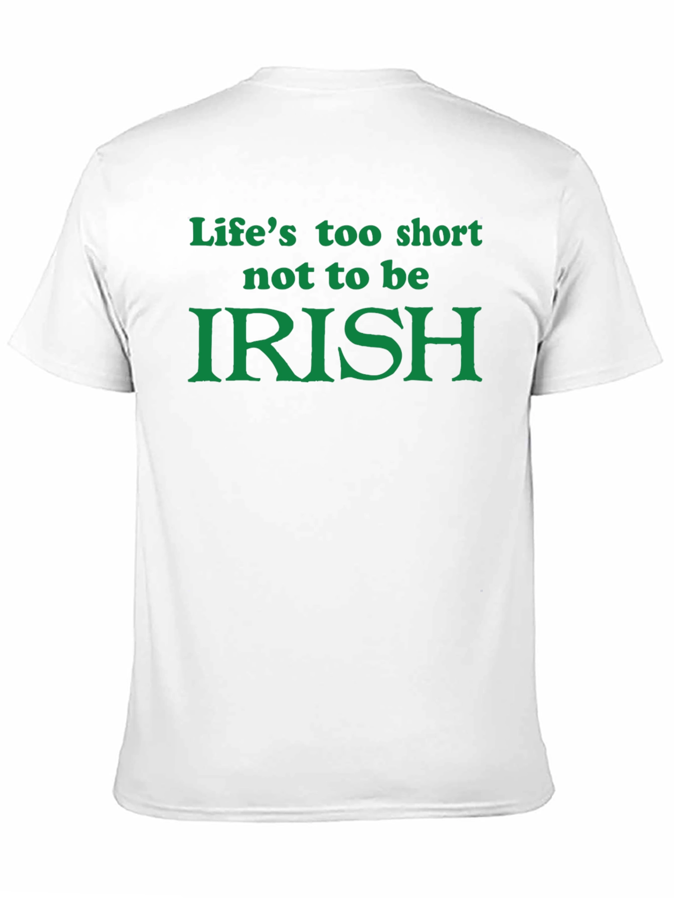 Lifes Too Short Not To Be Irish T-Shirt