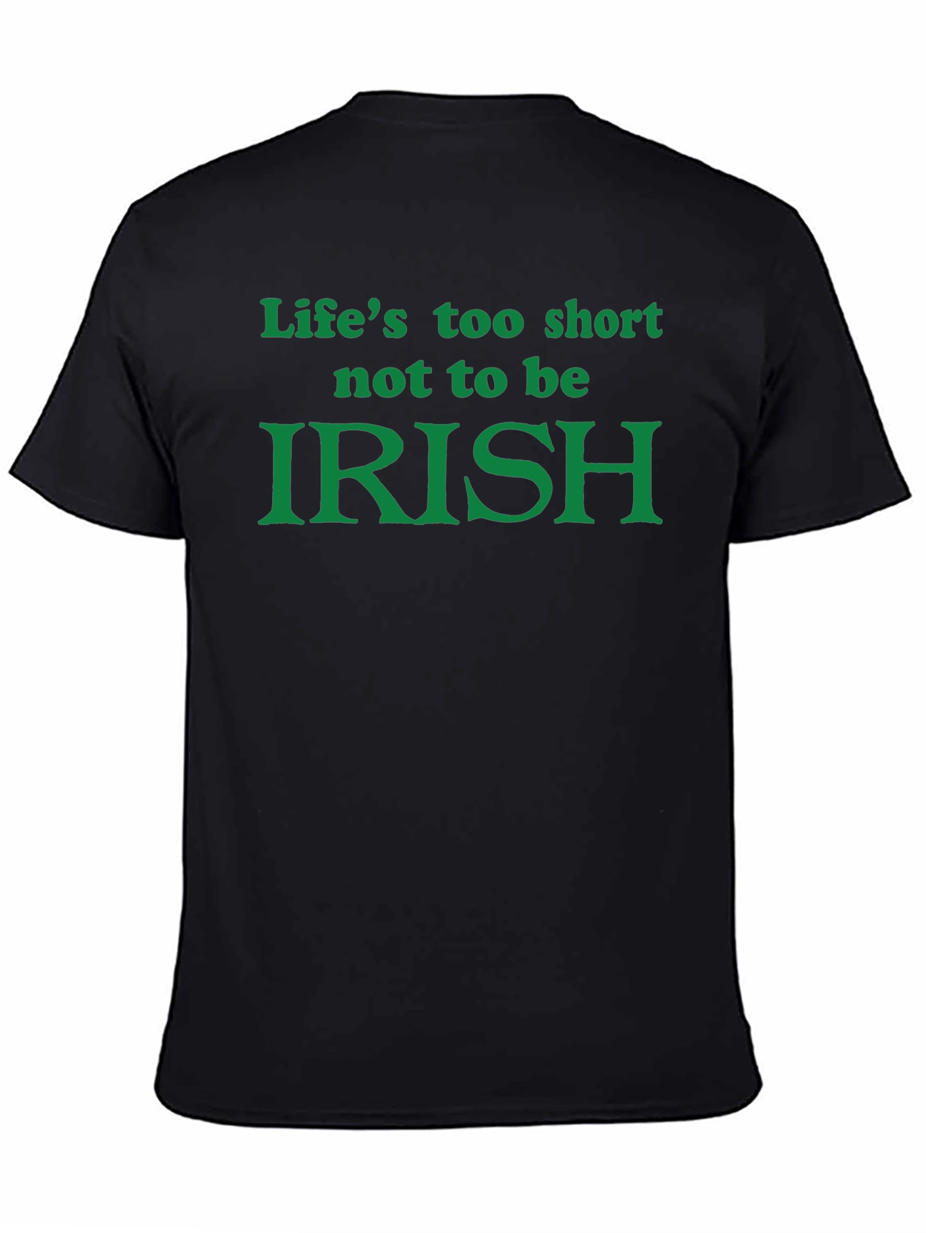 Lifes Too Short Not To Be Irish T-Shirt