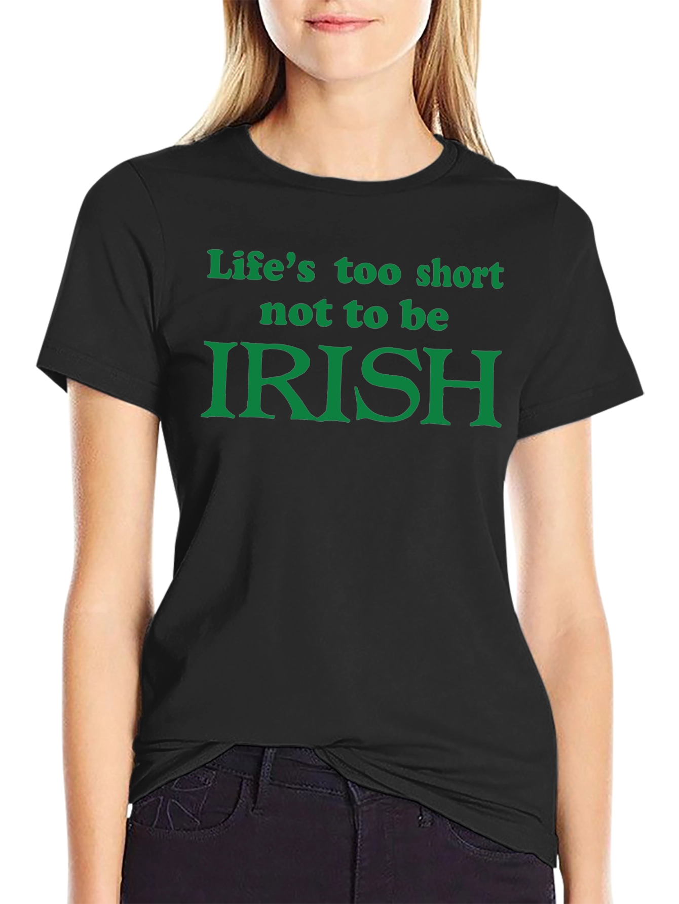 Lifes Too Short Not To Be Irish T-Shirt