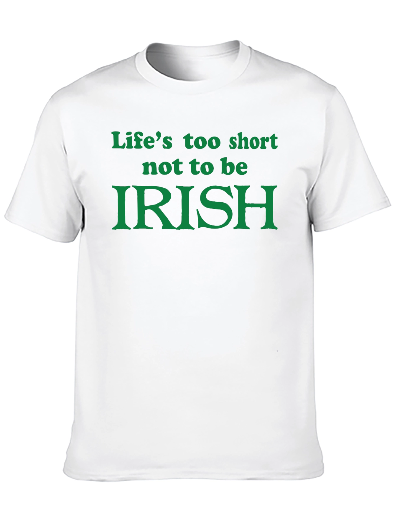 Lifes Too Short Not To Be Irish T-Shirt