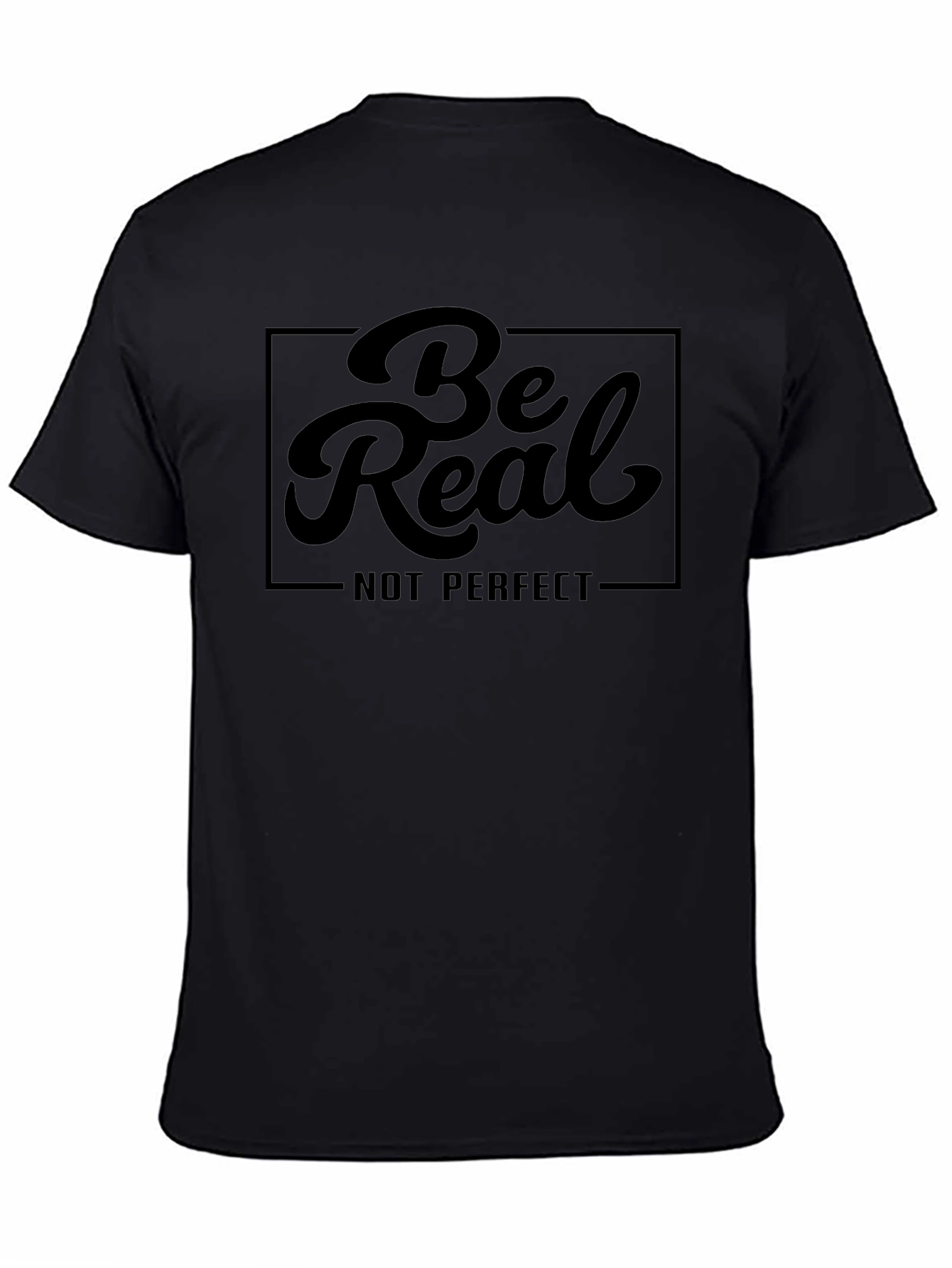 Be Real T-Shirt - Comfort and Style