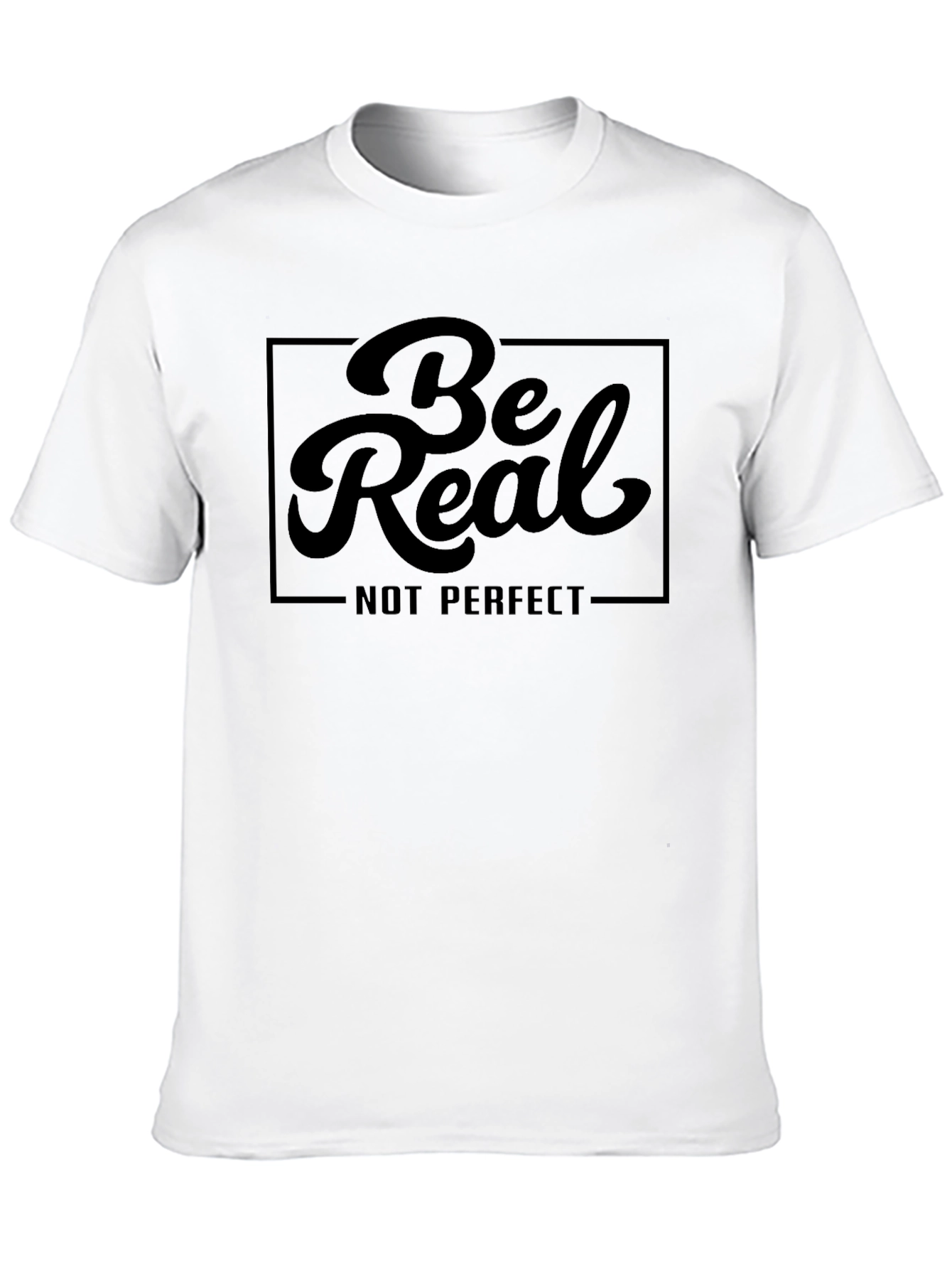 Be Real T-Shirt - Comfort and Style