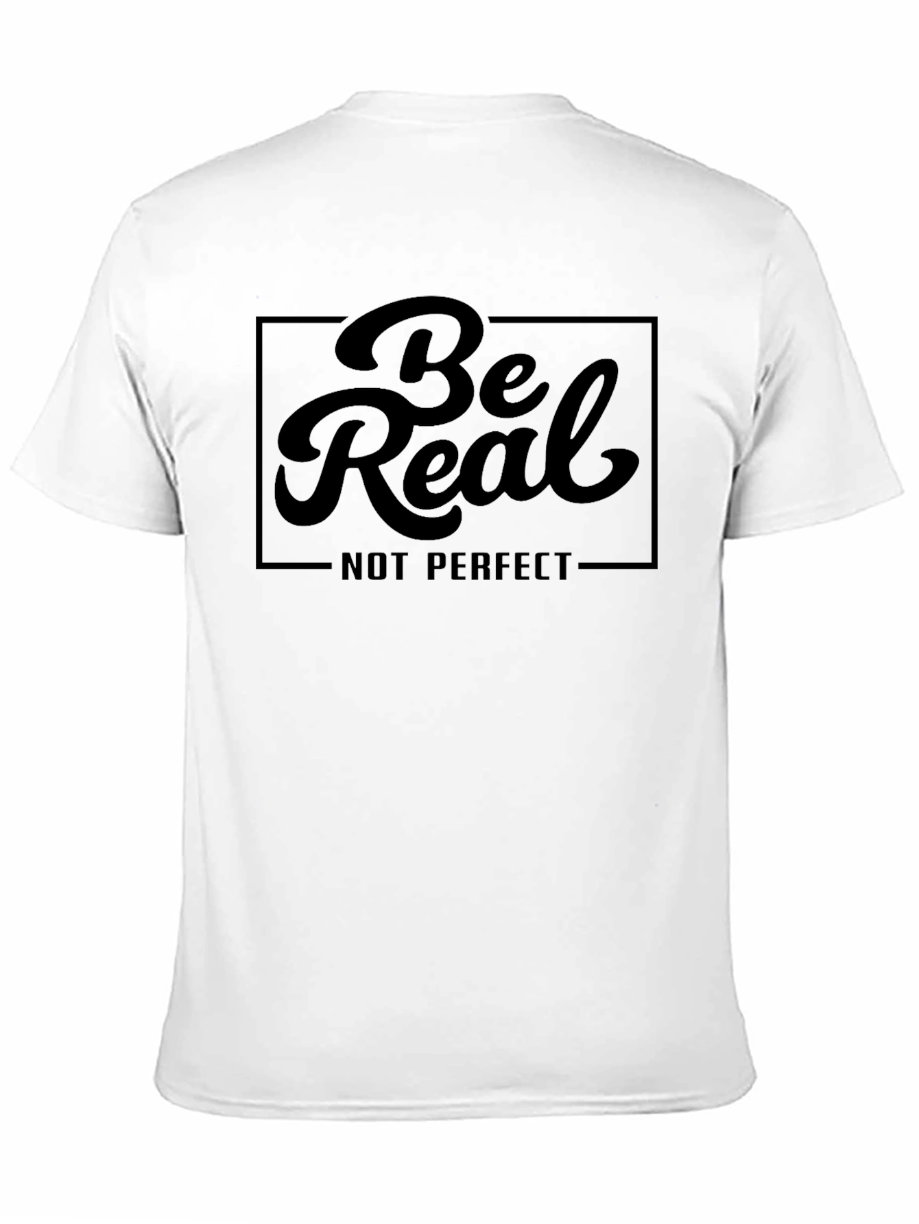 Be Real T-Shirt - Comfort and Style