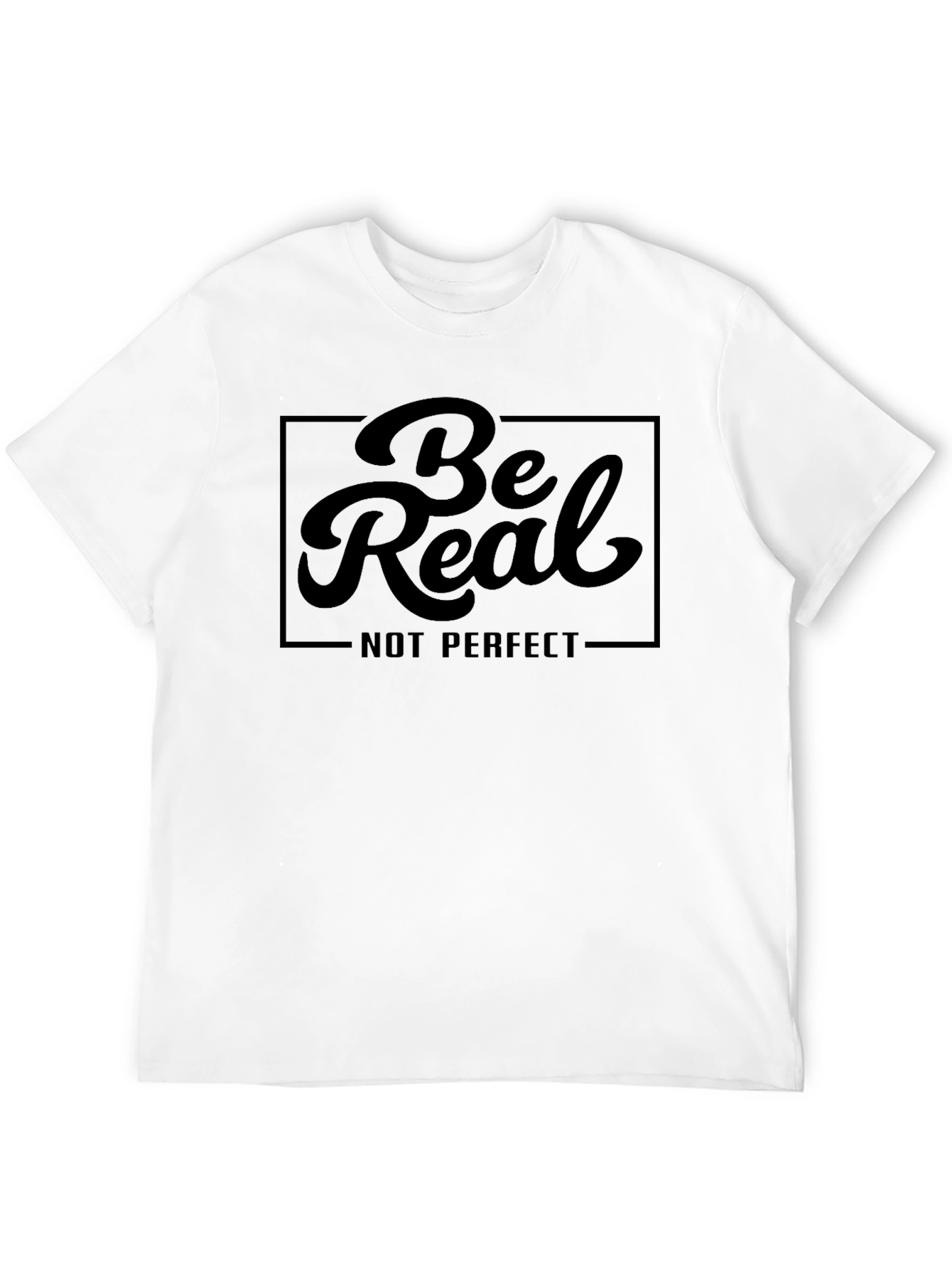 Be Real T-Shirt - Comfort and Style