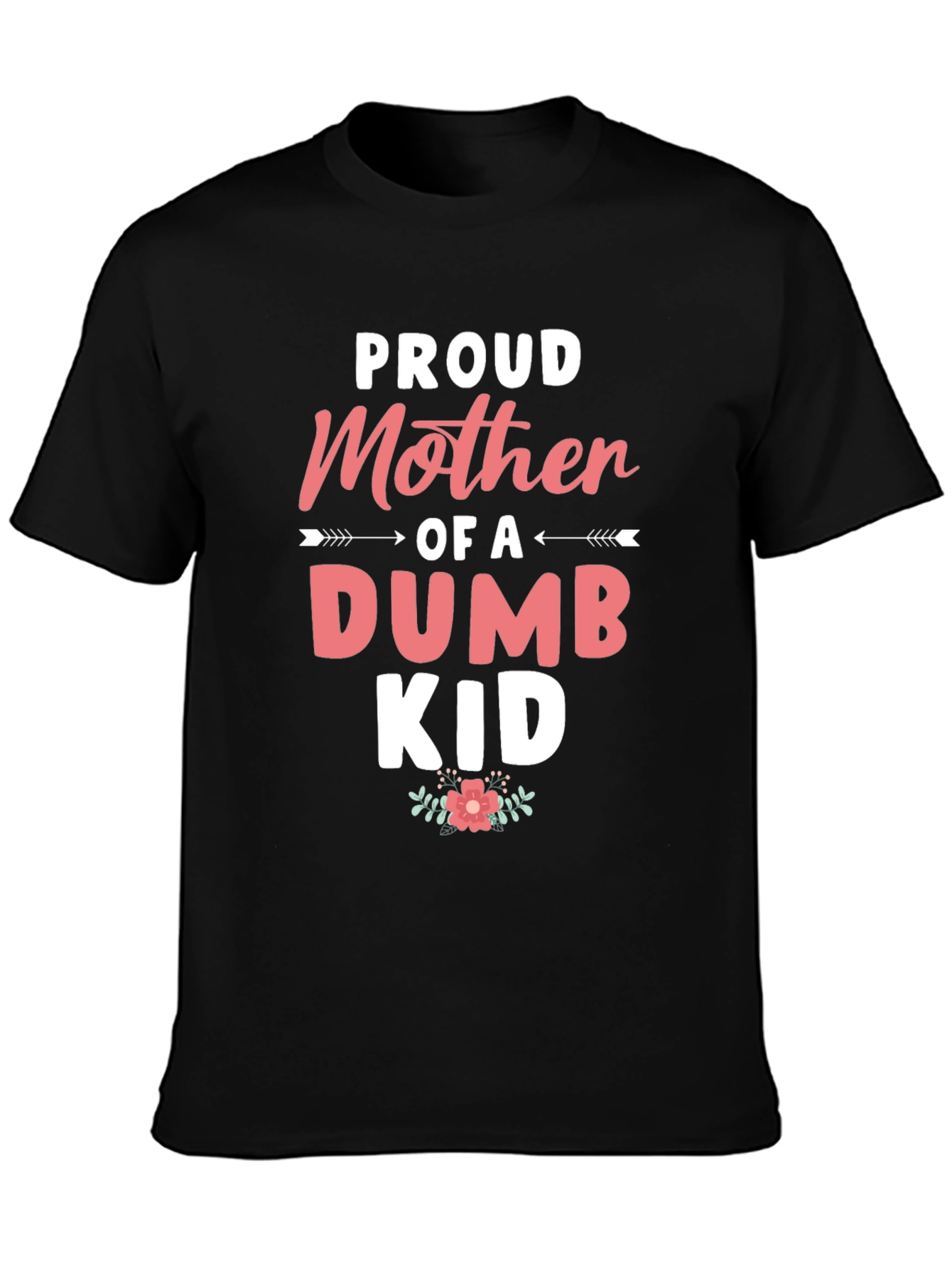 Proud Mother of a Dumb Kid - Black T-shirt