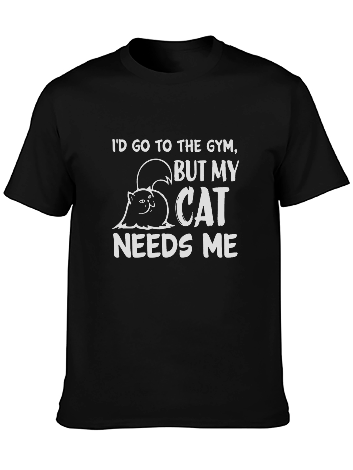 Cat Needs Me T-Shirt - Gym Excuse Tee