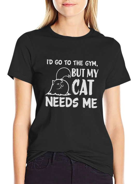 Cat Needs Me T-Shirt - Gym Excuse Tee