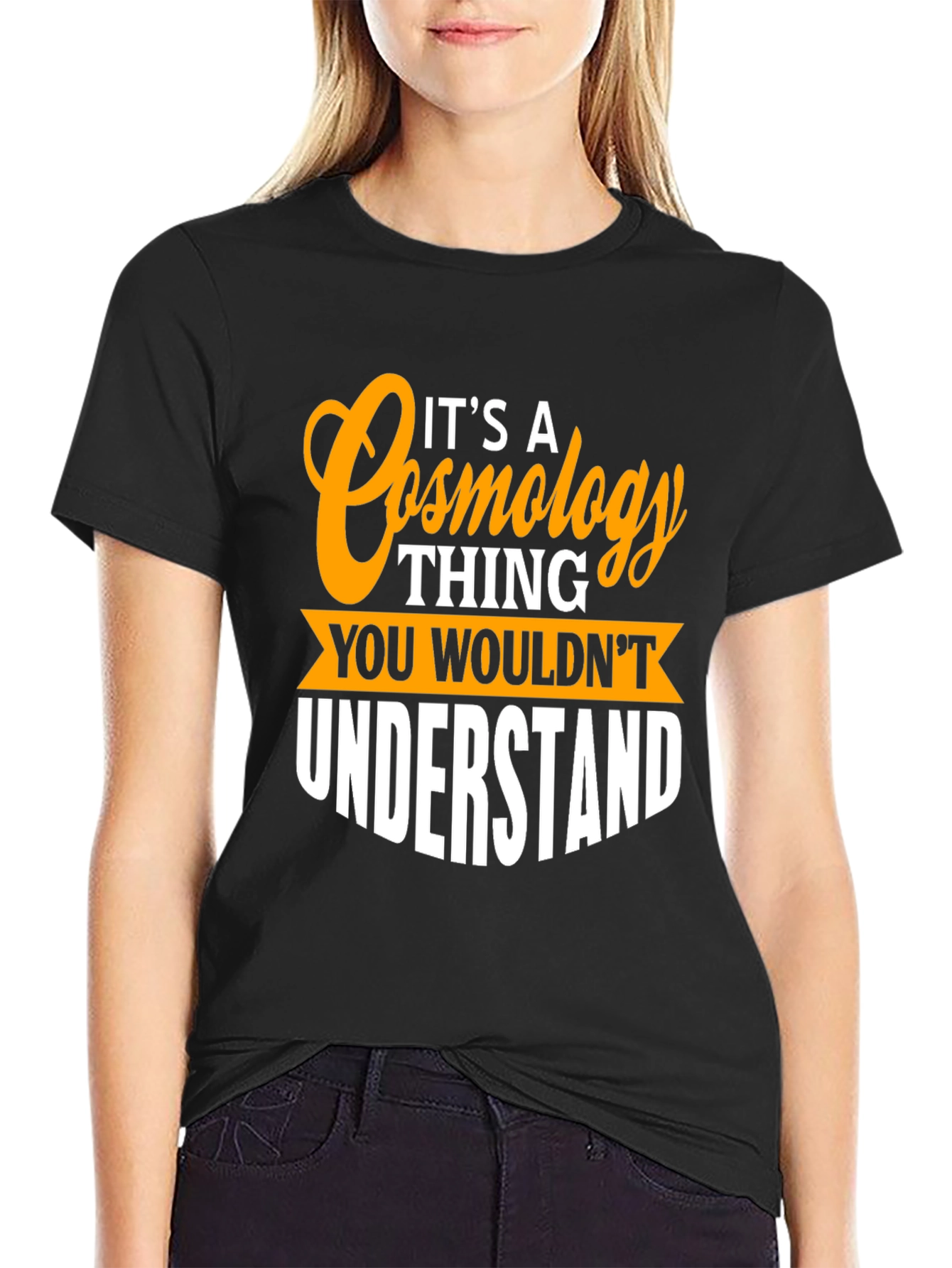 Cosmology Thing T-Shirt - You Wouldnt Understand